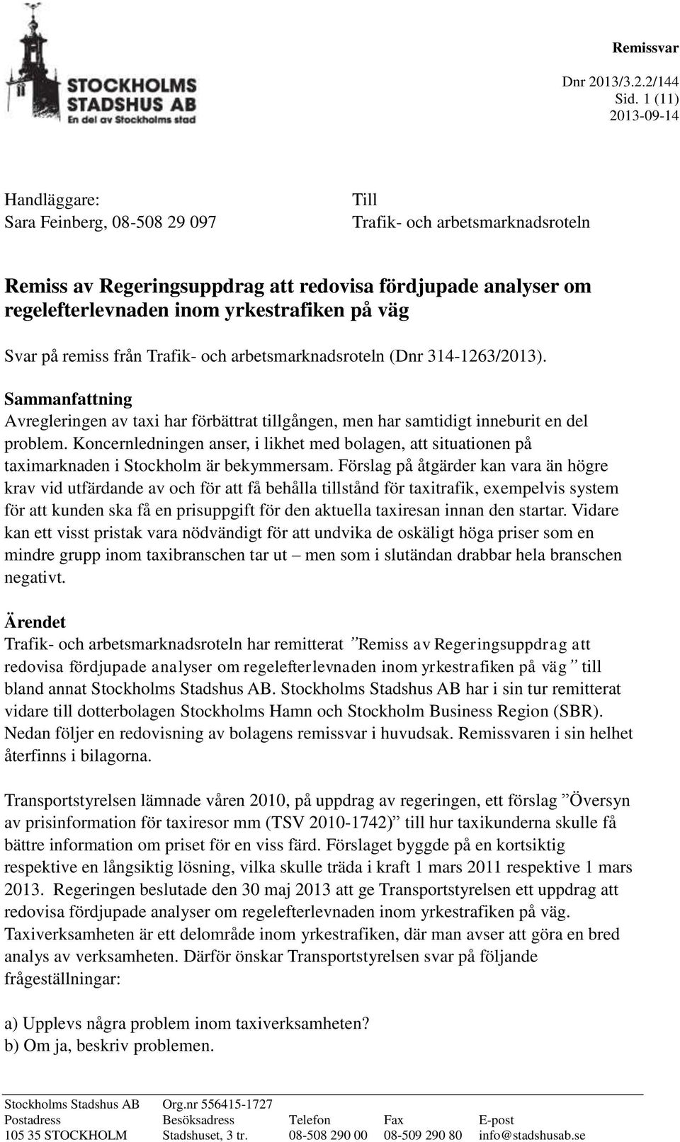 på väg Svar på remiss från Trafik- och arbetsmarknadsroteln (Dnr 314-1263/2013). Sammanfattning Avregleringen av taxi har förbättrat tillgången, men har samtidigt inneburit en del problem.