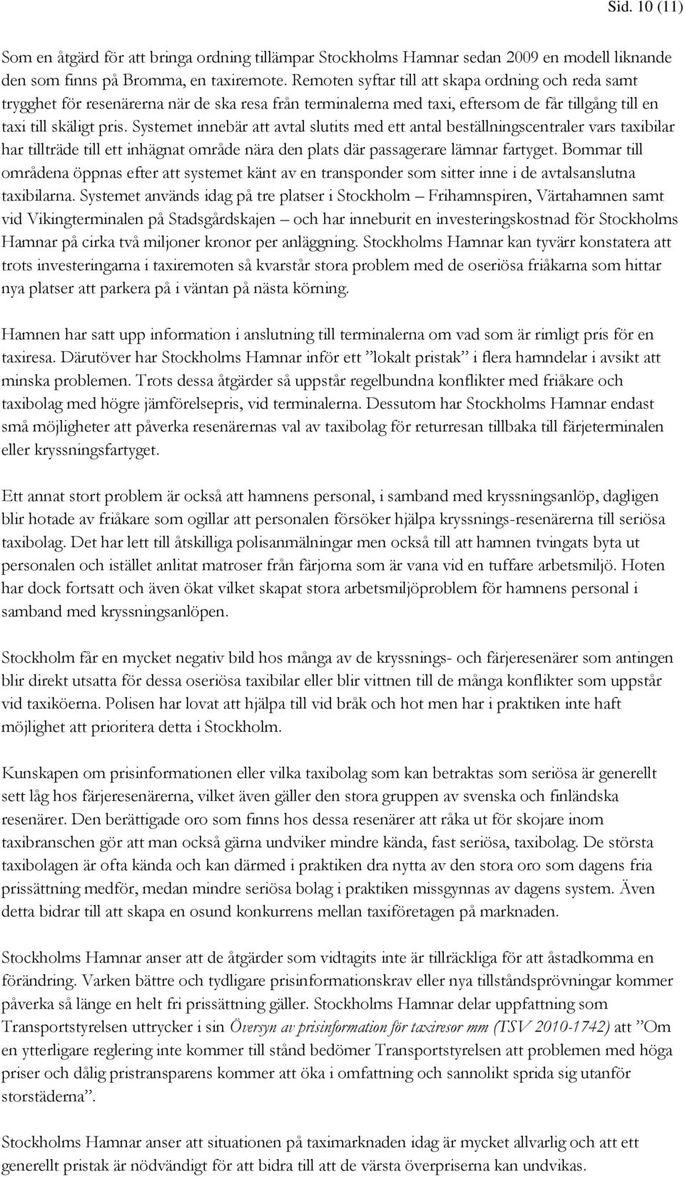 Systemet innebär att avtal slutits med ett antal beställningscentraler vars taxibilar har tillträde till ett inhägnat område nära den plats där passagerare lämnar fartyget.