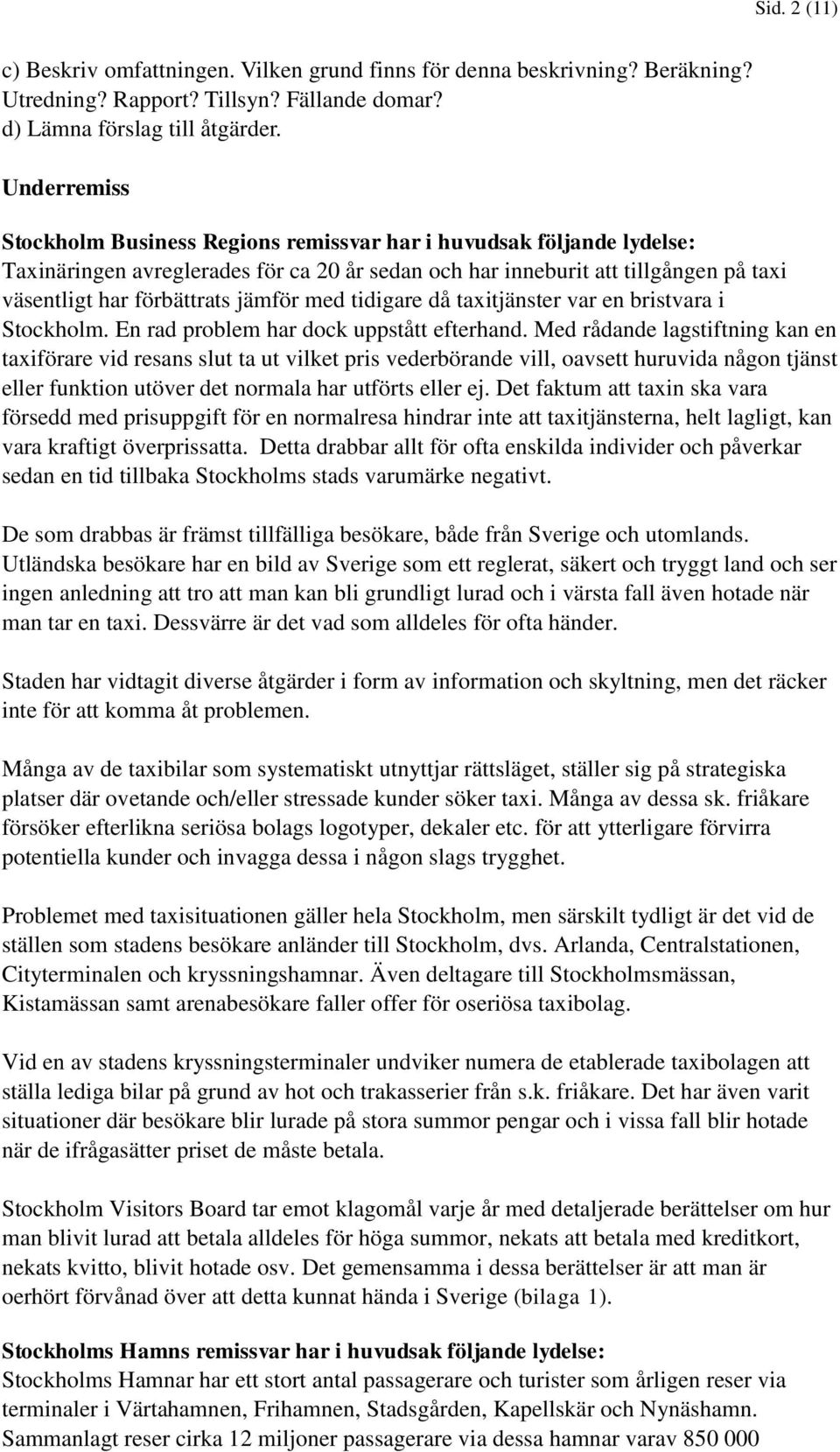 jämför med tidigare då taxitjänster var en bristvara i Stockholm. En rad problem har dock uppstått efterhand.