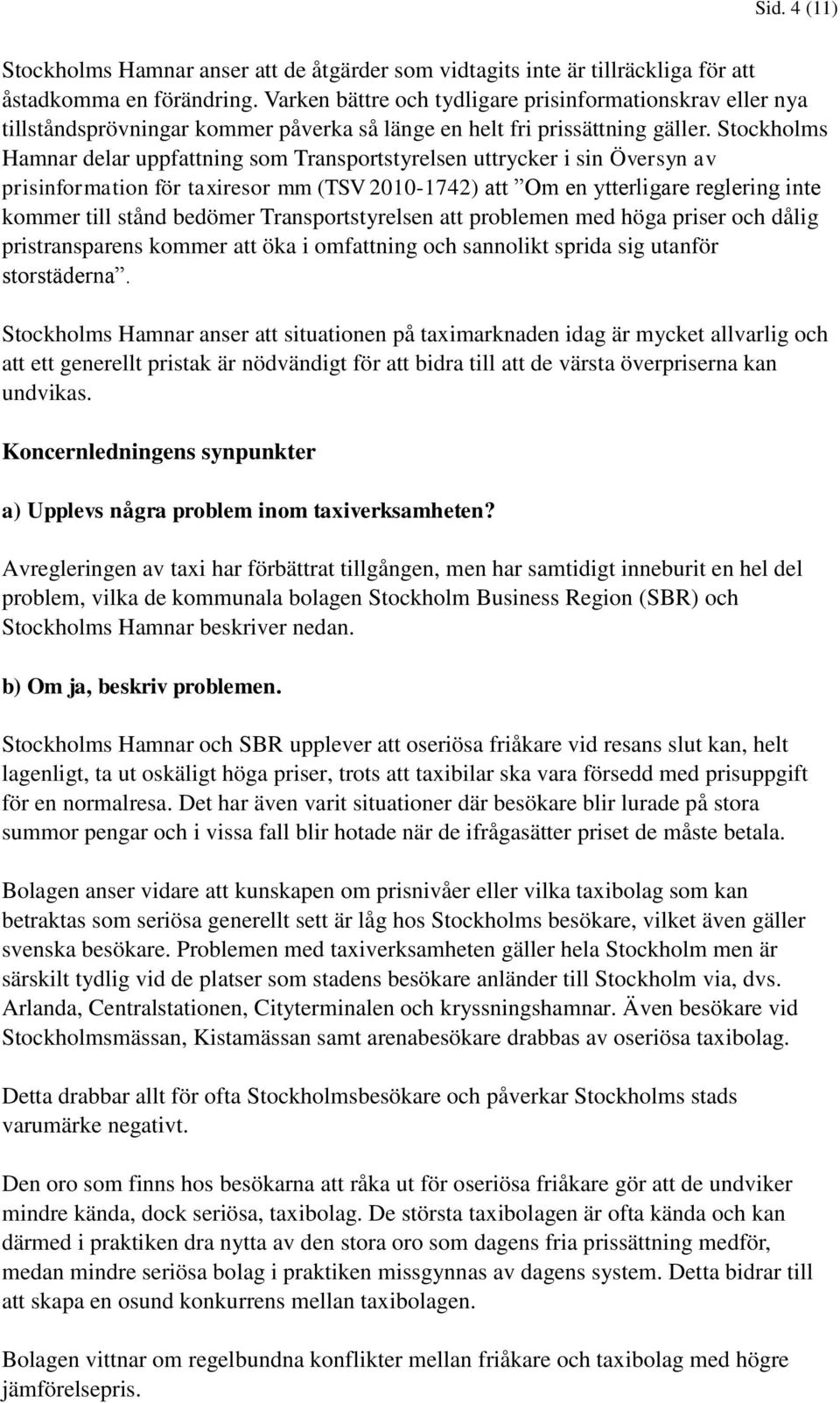 Stockholms Hamnar delar uppfattning som Transportstyrelsen uttrycker i sin Översyn av prisinformation för taxiresor mm (TSV 2010-1742) att Om en ytterligare reglering inte kommer till stånd bedömer
