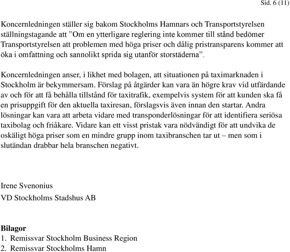 Koncernledningen anser, i likhet med bolagen, att situationen på taximarknaden i Stockholm är bekymmersam.