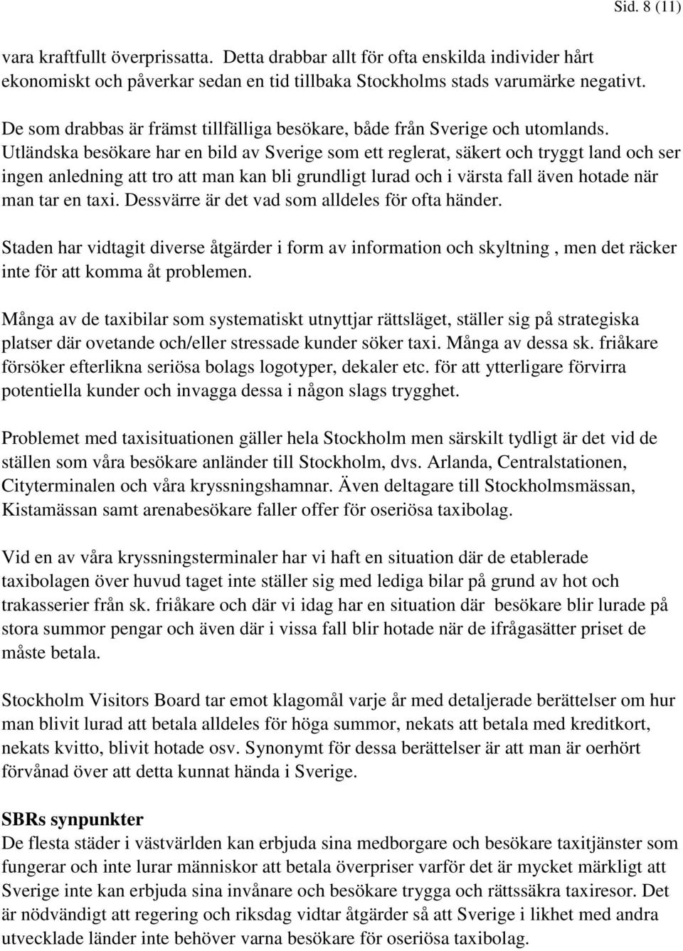 Utländska besökare har en bild av Sverige som ett reglerat, säkert och tryggt land och ser ingen anledning att tro att man kan bli grundligt lurad och i värsta fall även hotade när man tar en taxi.