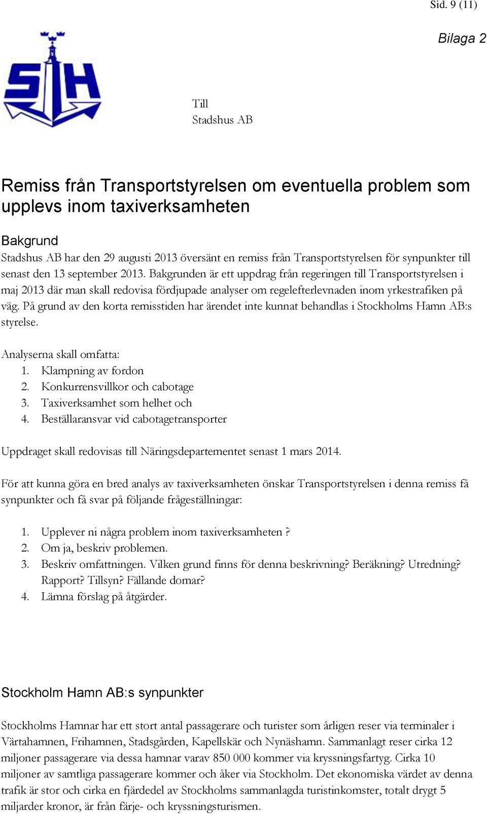 Bakgrunden är ett uppdrag från regeringen till Transportstyrelsen i maj 2013 där man skall redovisa fördjupade analyser om regelefterlevnaden inom yrkestrafiken på väg.