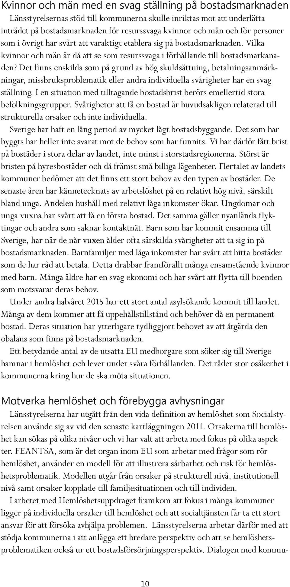 Det finns enskilda som på grund av hög skuldsättning, betalningsanmärkningar, missbruksproblematik eller andra individuella svårigheter har en svag ställning.