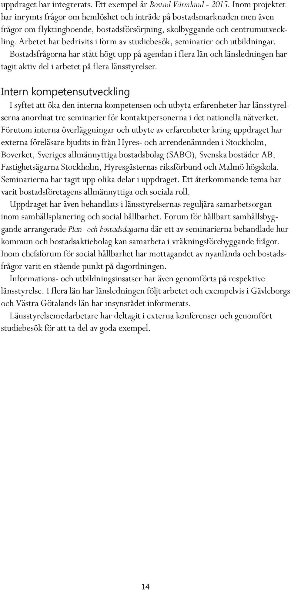 Arbetet har bedrivits i form av studiebesök, seminarier och utbildningar.