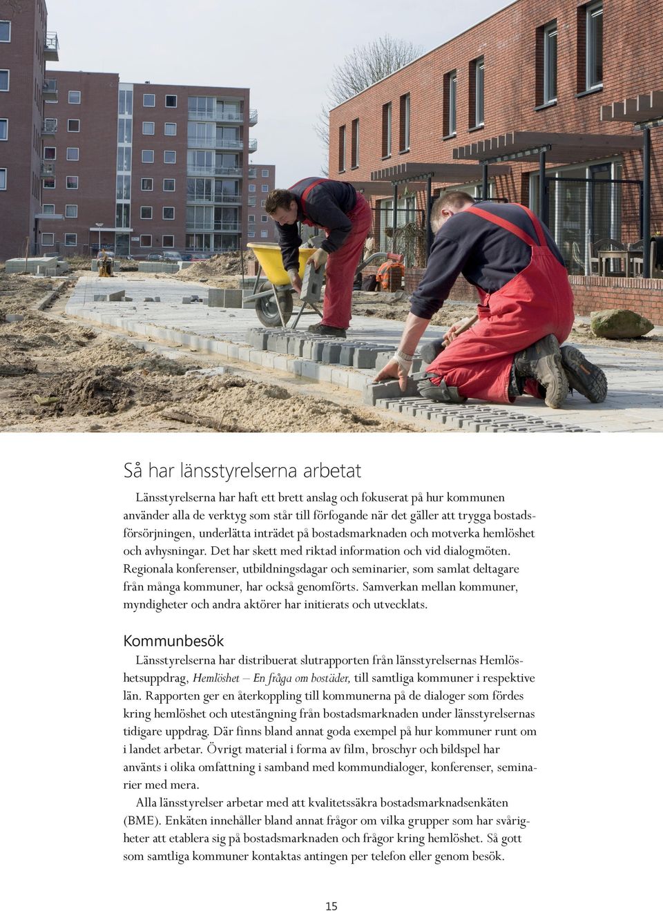 Regionala konferenser, utbildningsdagar och seminarier, som samlat deltagare från många kommuner, har också genomförts.