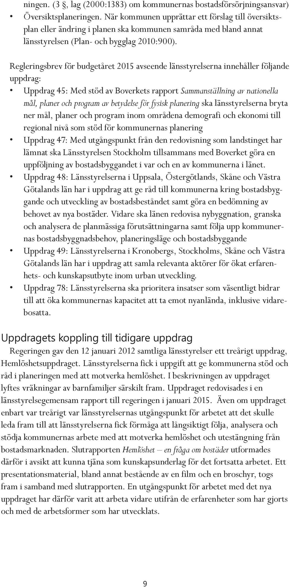 Regleringsbrev för budgetåret 2015 avseende länsstyrelserna innehåller följande uppdrag: Uppdrag 45: Med stöd av Boverkets rapport Sammanställning av nationella mål, planer och program av betydelse