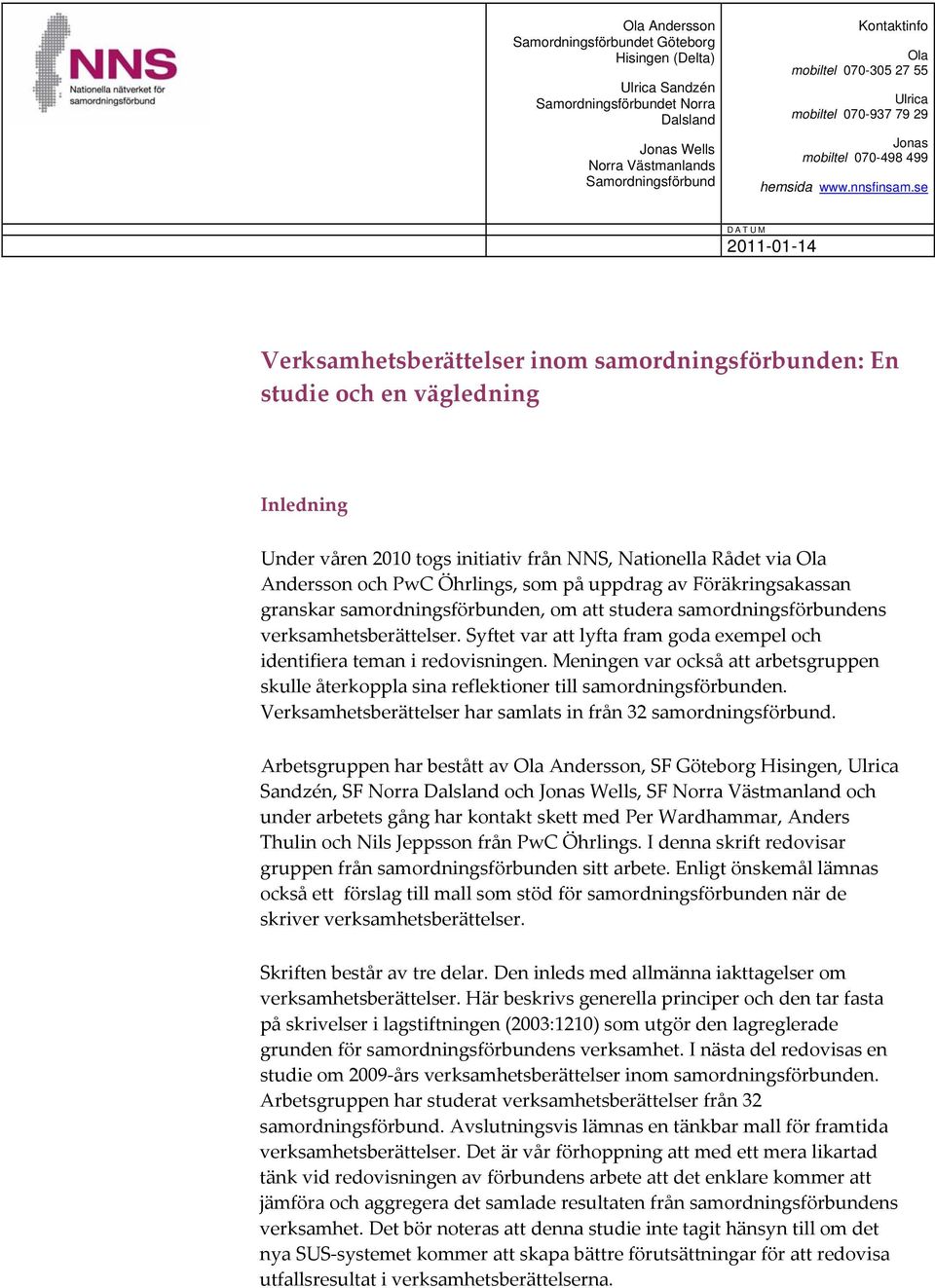 se DATUM 2011-01-14 Verksamhetsberättelser inom samordningsförbunden: En studie och en vägledning Inledning Under våren 2010 togs initiativ från NNS, Nationella Rådet via Ola Andersson och PwC