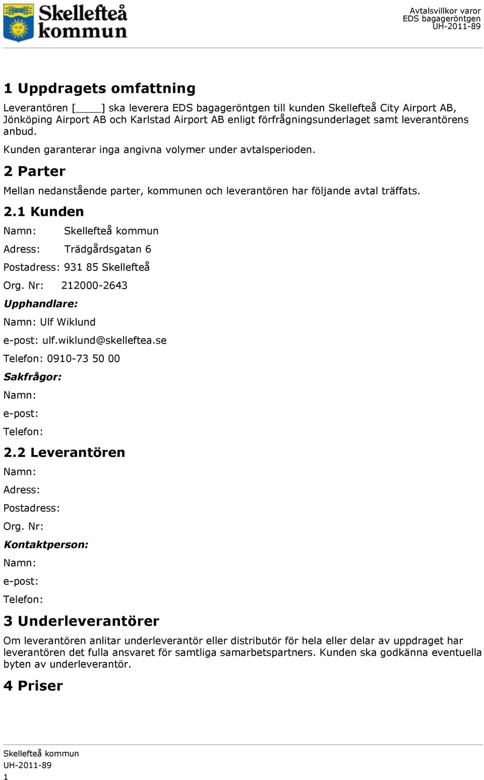 Nr: 212000-2643 Upphandlare: Ulf Wiklund e-post: ulf.wiklund@skelleftea.se Telefon: 0910-73 50 00 Sakfrågor: e-post: Telefon: 2.2 Leverantören Adress: Postadress: Org.