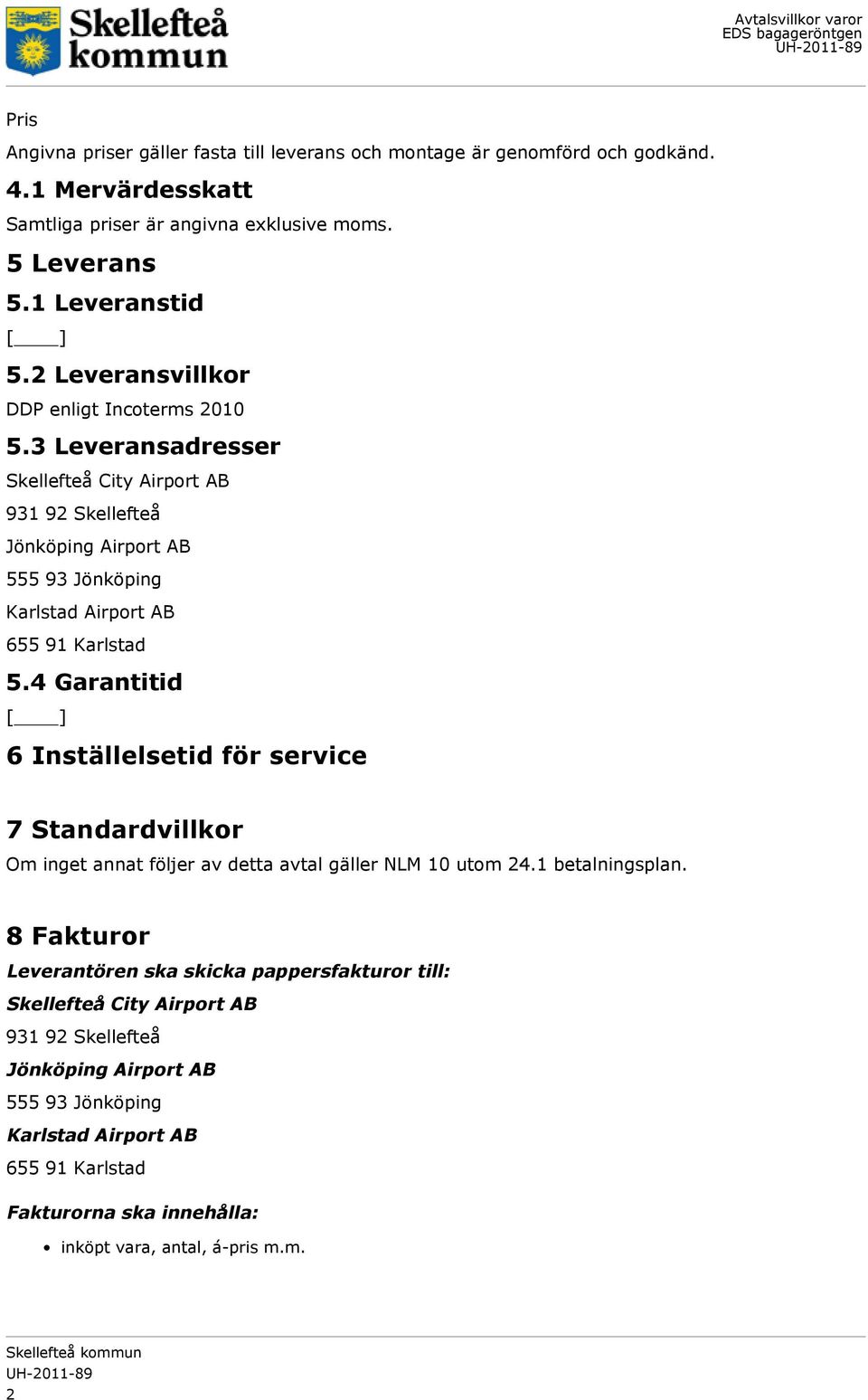 4 Garantitid [ ] 6 Inställelsetid för service 7 Standardvillkor Om inget annat följer av detta avtal gäller NLM 10 utom 24.1 betalningsplan.