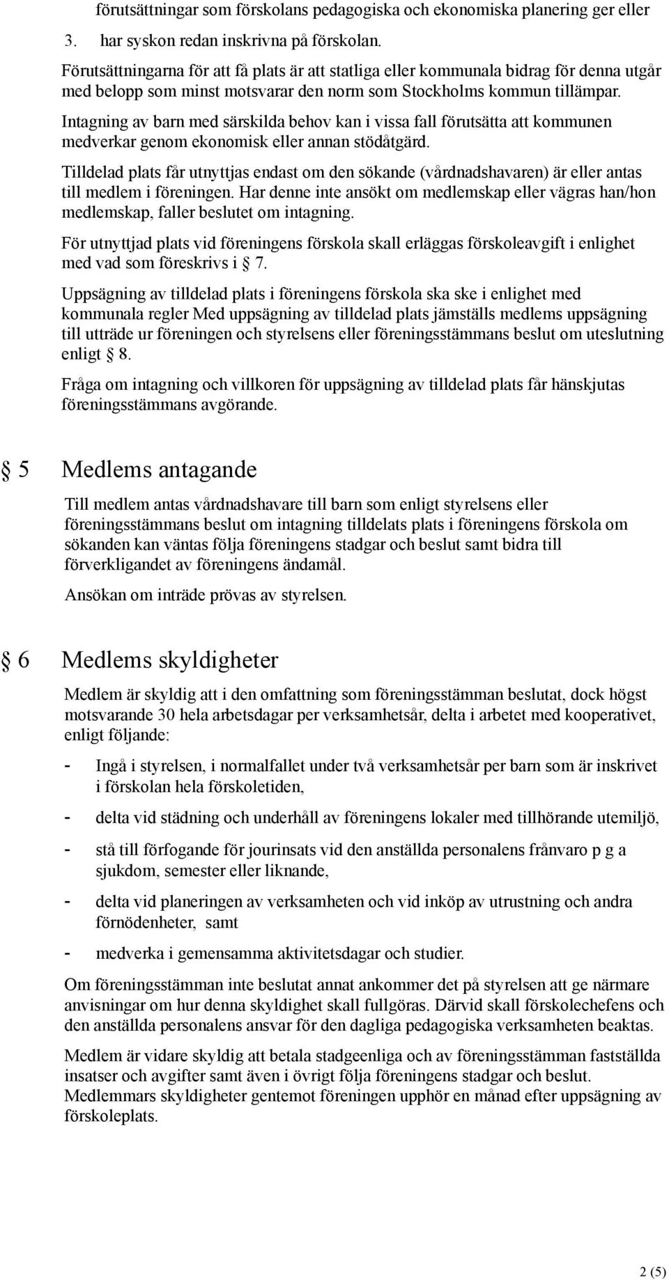 Intagning av barn med särskilda behov kan i vissa fall förutsätta att kommunen medverkar genom ekonomisk eller annan stödåtgärd.