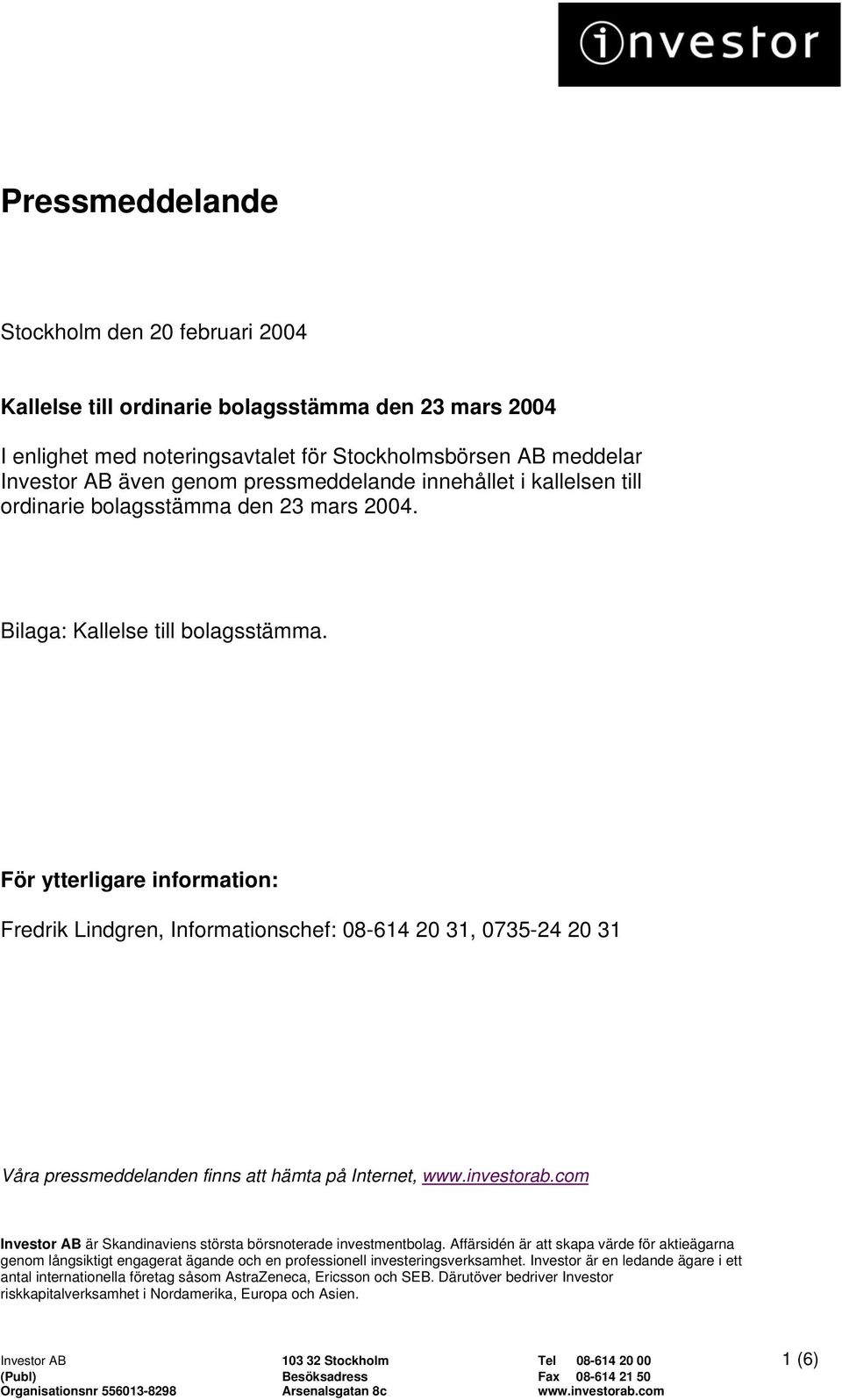 För ytterligare information: Fredrik Lindgren, Informationschef: 08-614 20 31, 0735-24 20 31 Våra pressmeddelanden finns att hämta på Internet, www.investorab.