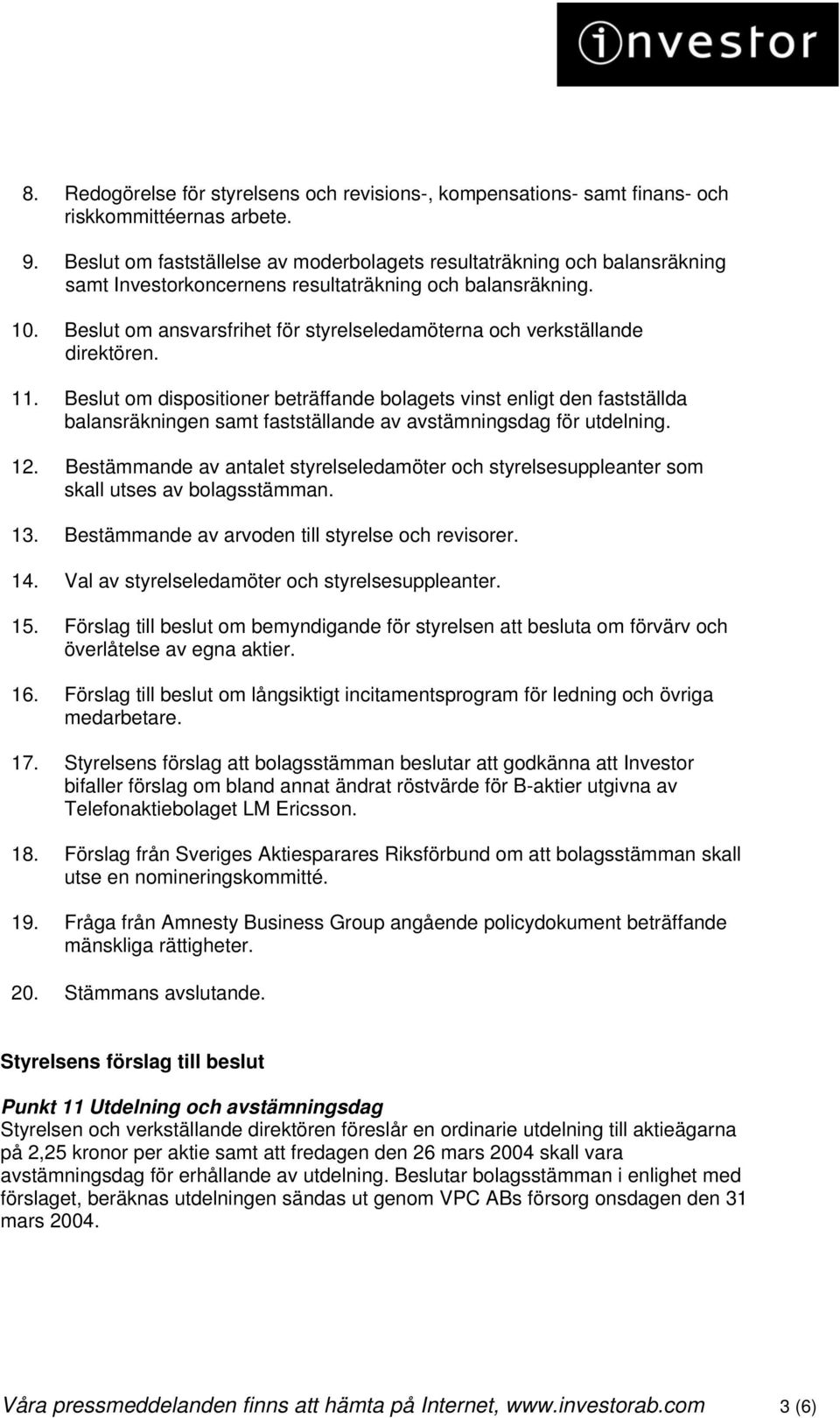 Beslut om ansvarsfrihet för styrelseledamöterna och verkställande direktören. 11.