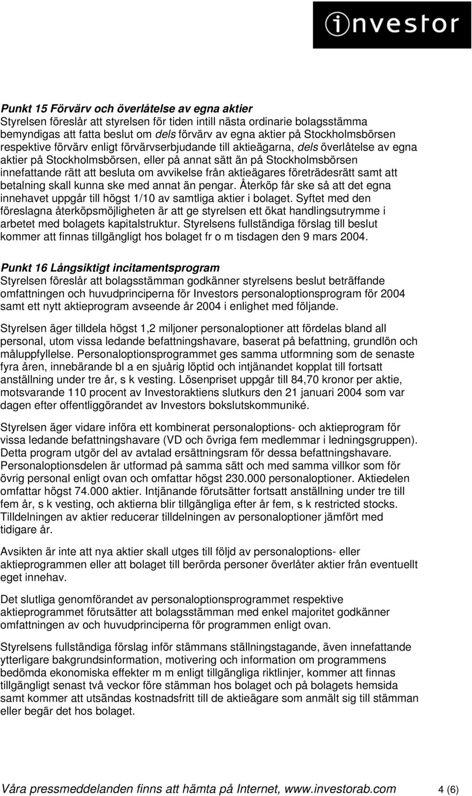 besluta om avvikelse från aktieägares företrädesrätt samt att betalning skall kunna ske med annat än pengar.