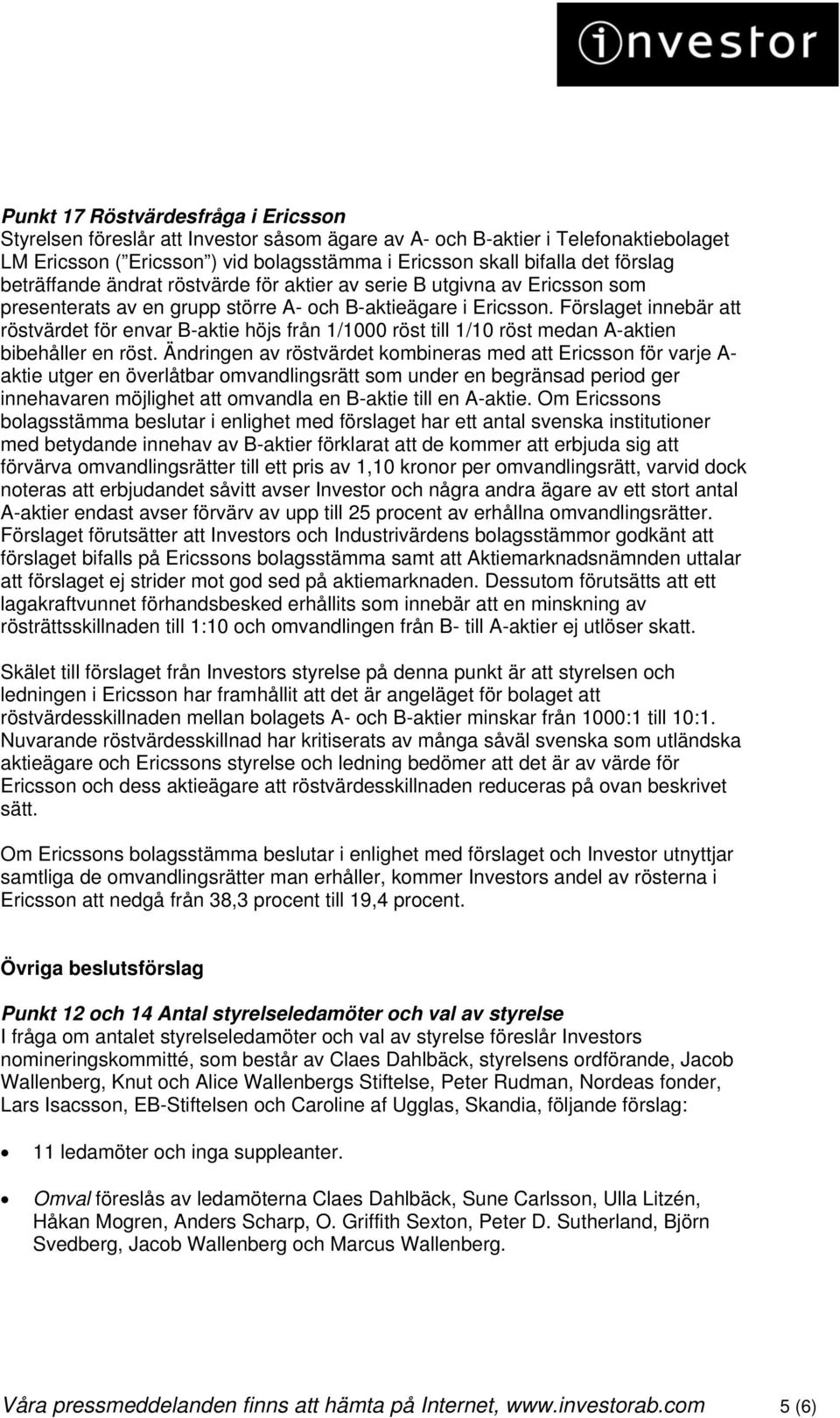 Förslaget innebär att röstvärdet för envar B-aktie höjs från 1/1000 röst till 1/10 röst medan A-aktien bibehåller en röst.