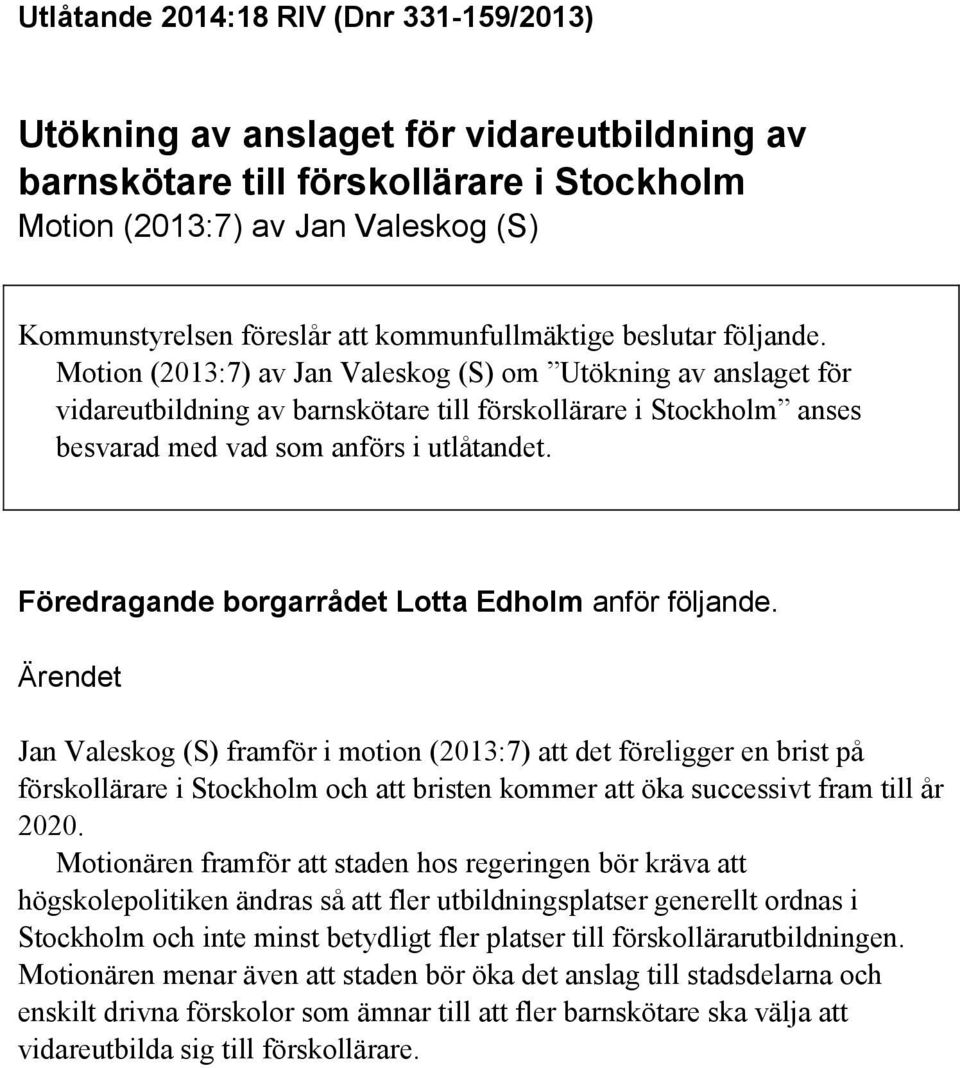 Motion (2013:7) av Jan Valeskog (S) om Utökning av anslaget för vidareutbildning av barnskötare till förskollärare i Stockholm anses besvarad med vad som anförs i utlåtandet.