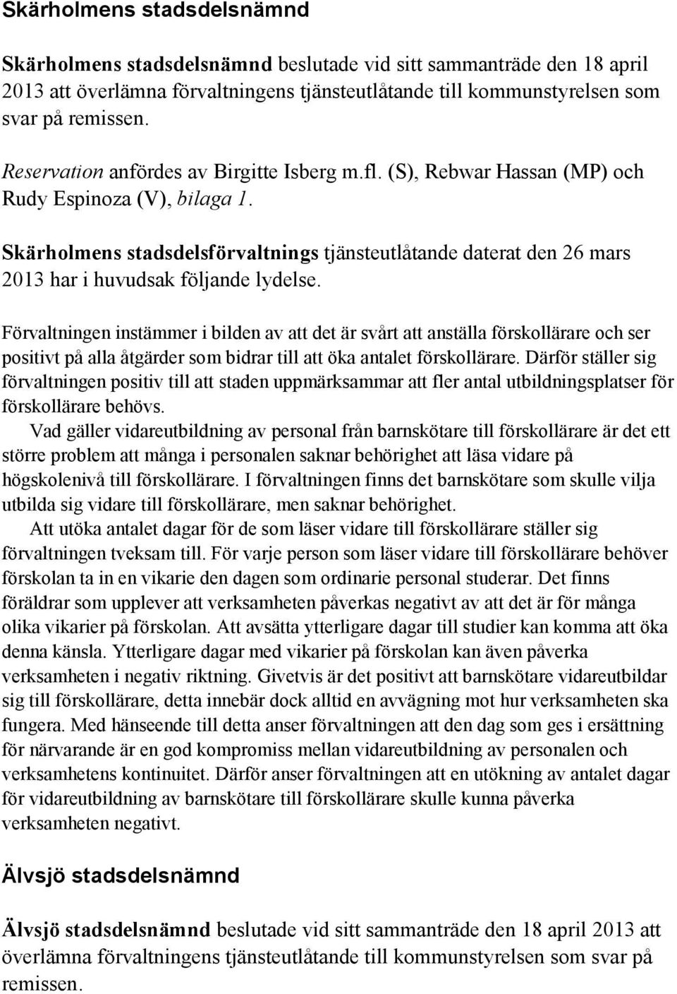 Skärholmens stadsdelsförvaltnings tjänsteutlåtande daterat den 26 mars 2013 har i huvudsak följande lydelse.