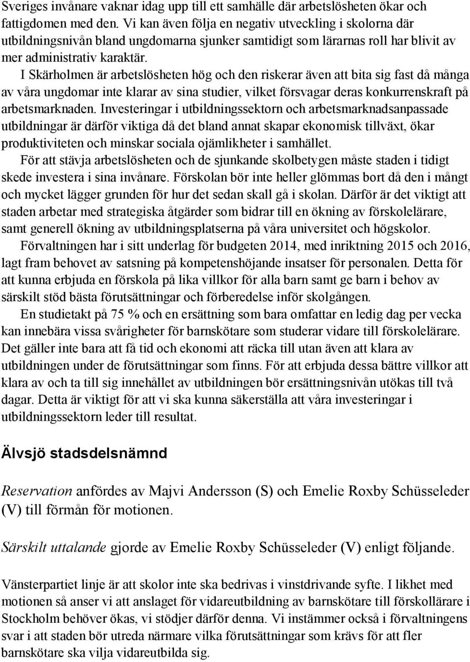 I Skärholmen är arbetslösheten hög och den riskerar även att bita sig fast då många av våra ungdomar inte klarar av sina studier, vilket försvagar deras konkurrenskraft på arbetsmarknaden.