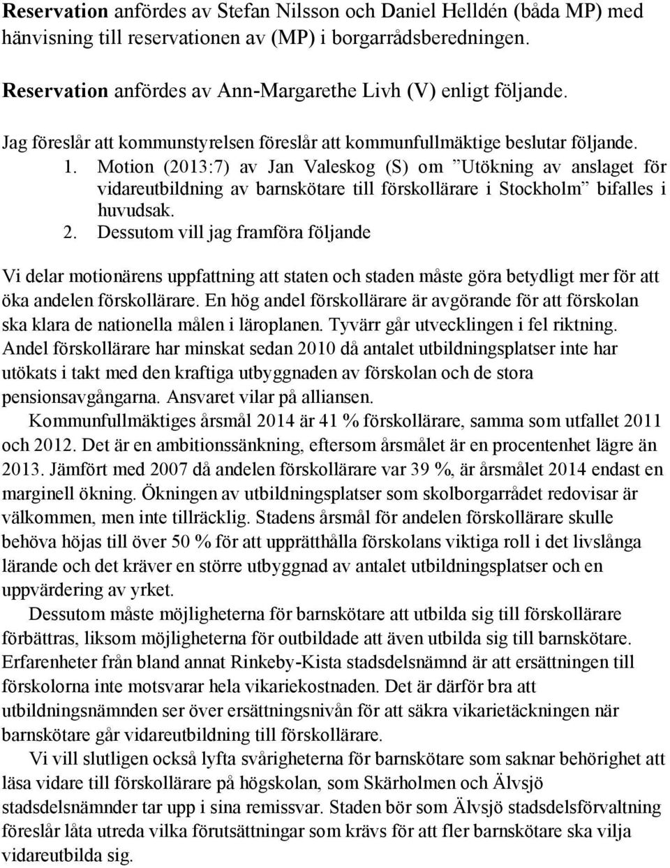Motion (2013:7) av Jan Valeskog (S) om Utökning av anslaget för vidareutbildning av barnskötare till förskollärare i Stockholm bifalles i huvudsak. 2.
