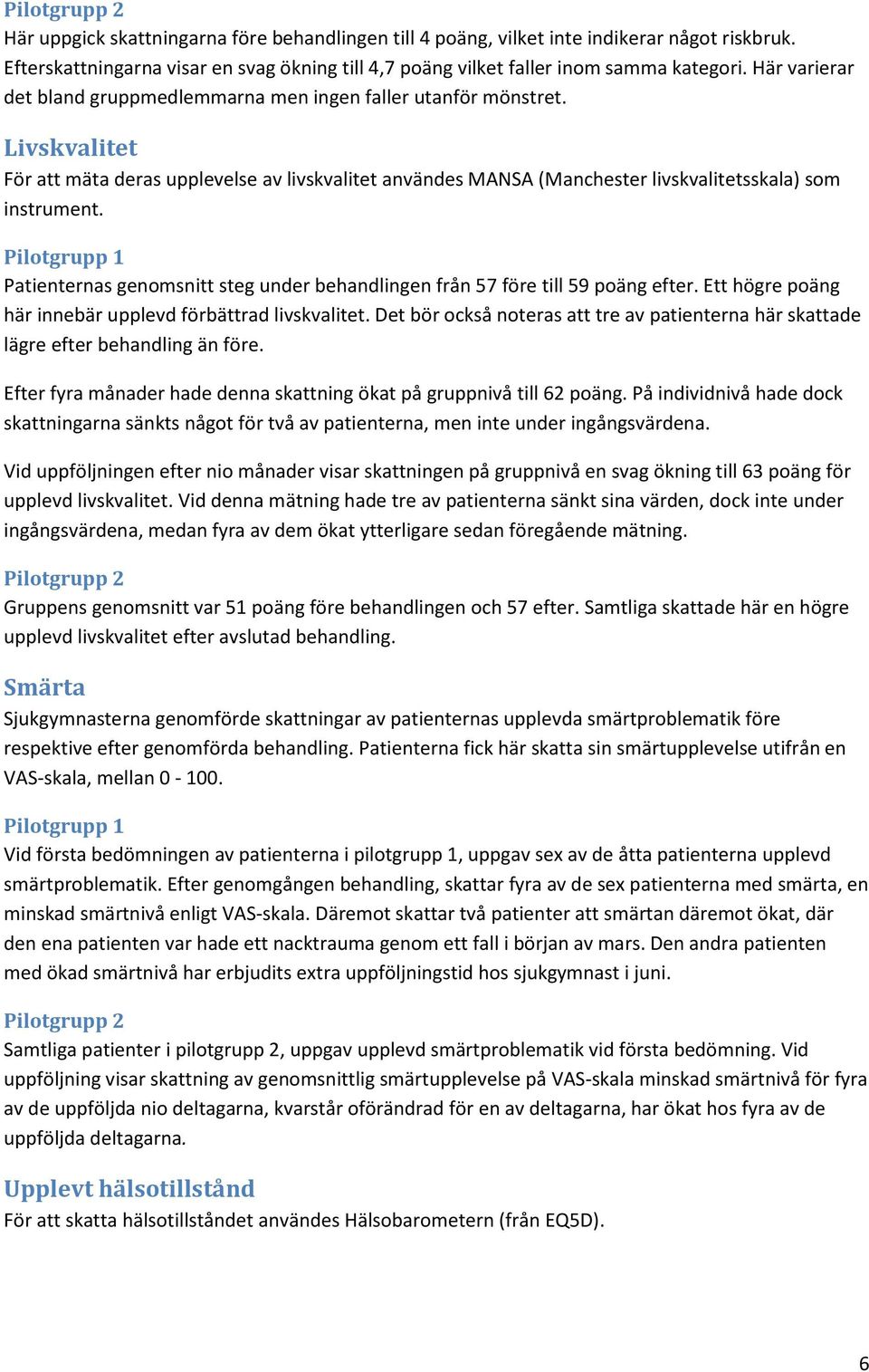 Patienternas genomsnitt steg under behandlingen från 57 före till 59 poäng efter. Ett högre poäng här innebär upplevd förbättrad livskvalitet.