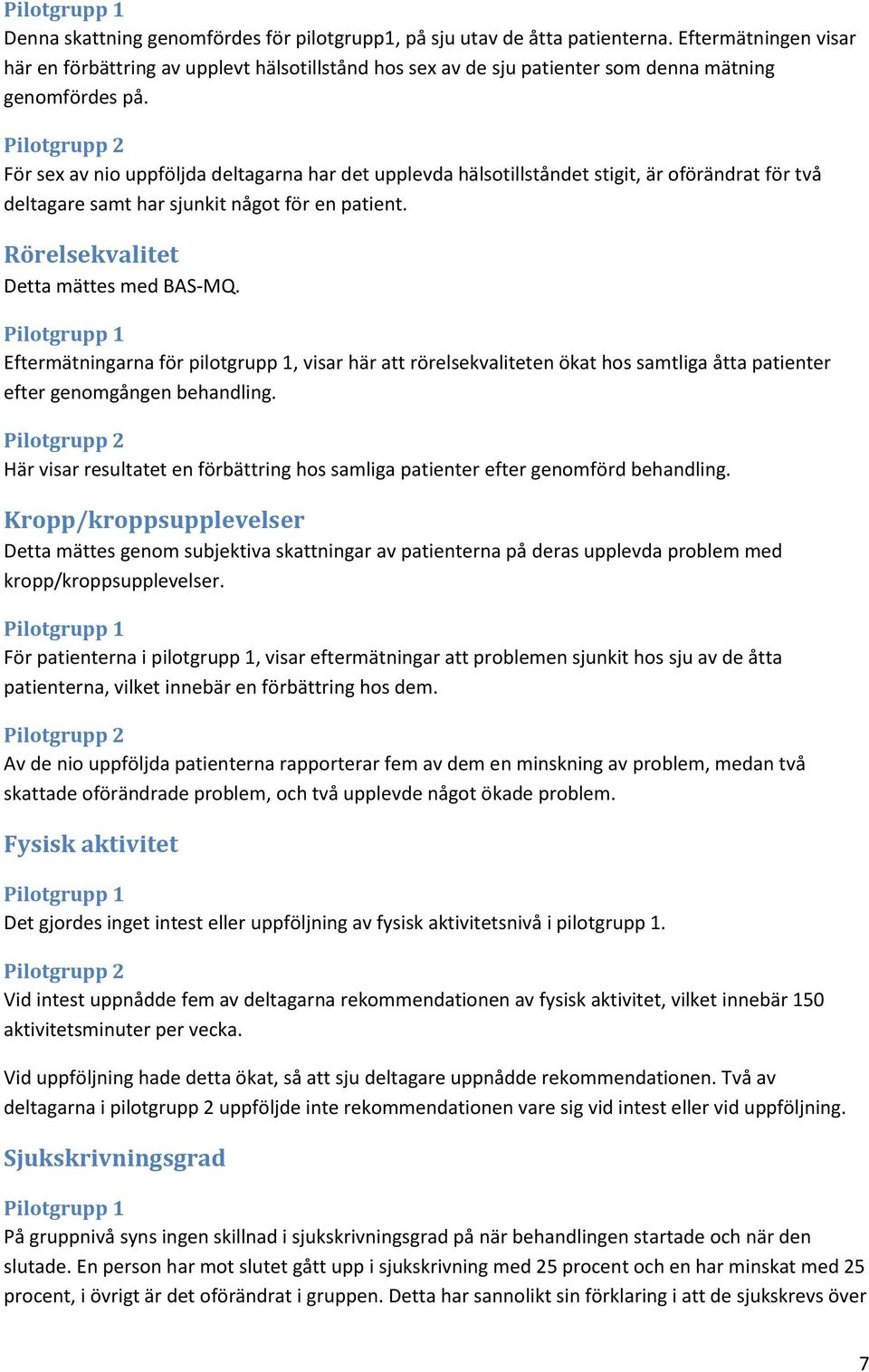 För sex av nio uppföljda deltagarna har det upplevda hälsotillståndet stigit, är oförändrat för två deltagare samt har sjunkit något för en patient. Rörelsekvalitet Detta mättes med BAS-MQ.