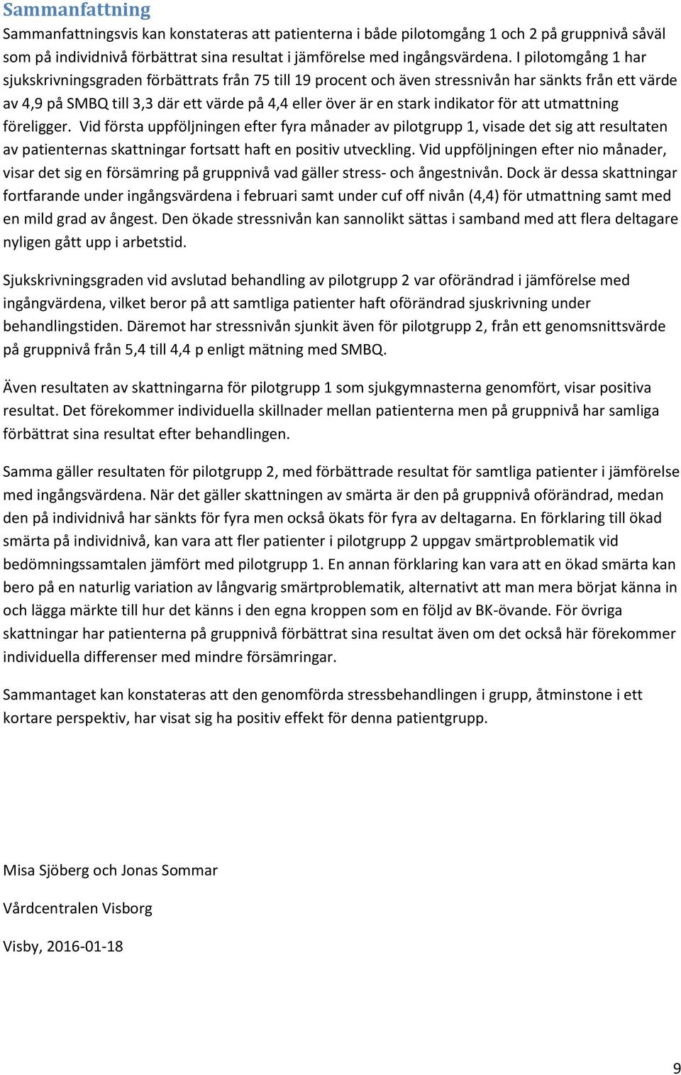 indikator för att utmattning föreligger. Vid första uppföljningen efter fyra månader av pilotgrupp 1, visade det sig att resultaten av patienternas skattningar fortsatt haft en positiv utveckling.
