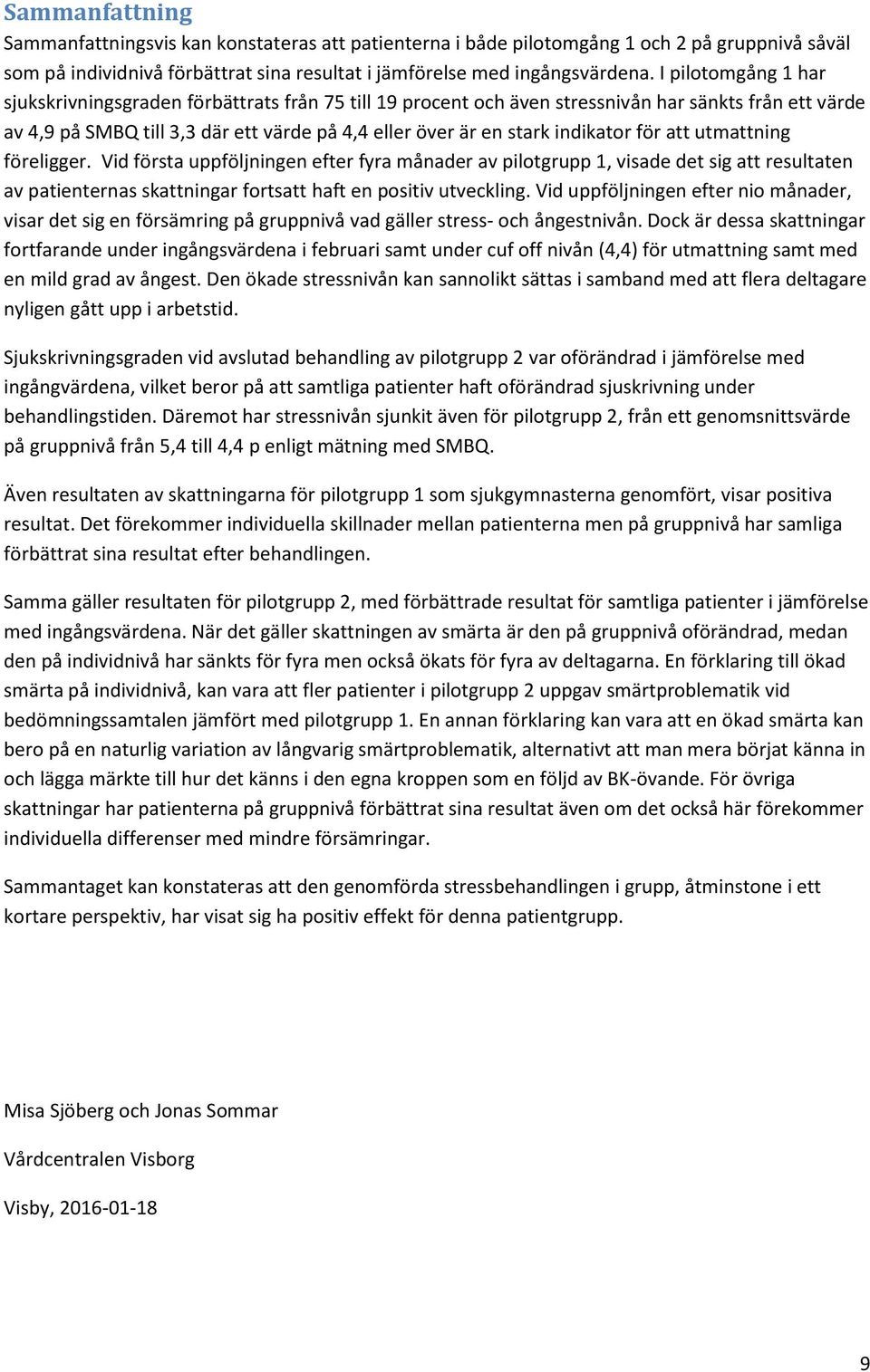 indikator för att utmattning föreligger. Vid första uppföljningen efter fyra månader av pilotgrupp 1, visade det sig att resultaten av patienternas skattningar fortsatt haft en positiv utveckling.