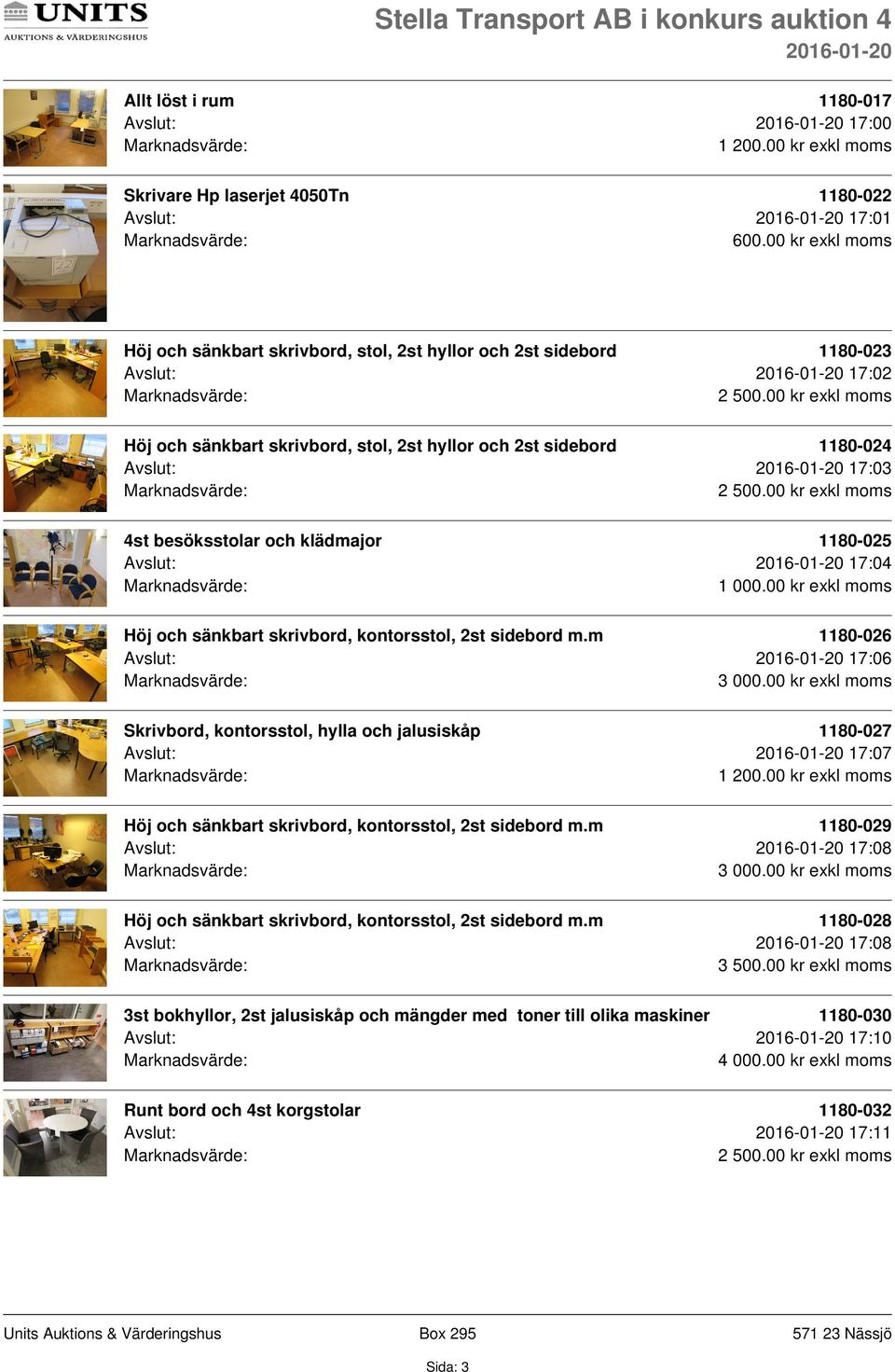 besöksstolar och klädmajor 1180-025 Avslut: 17:04 Höj och sänkbart skrivbord, kontorsstol, 2st sidebord m.