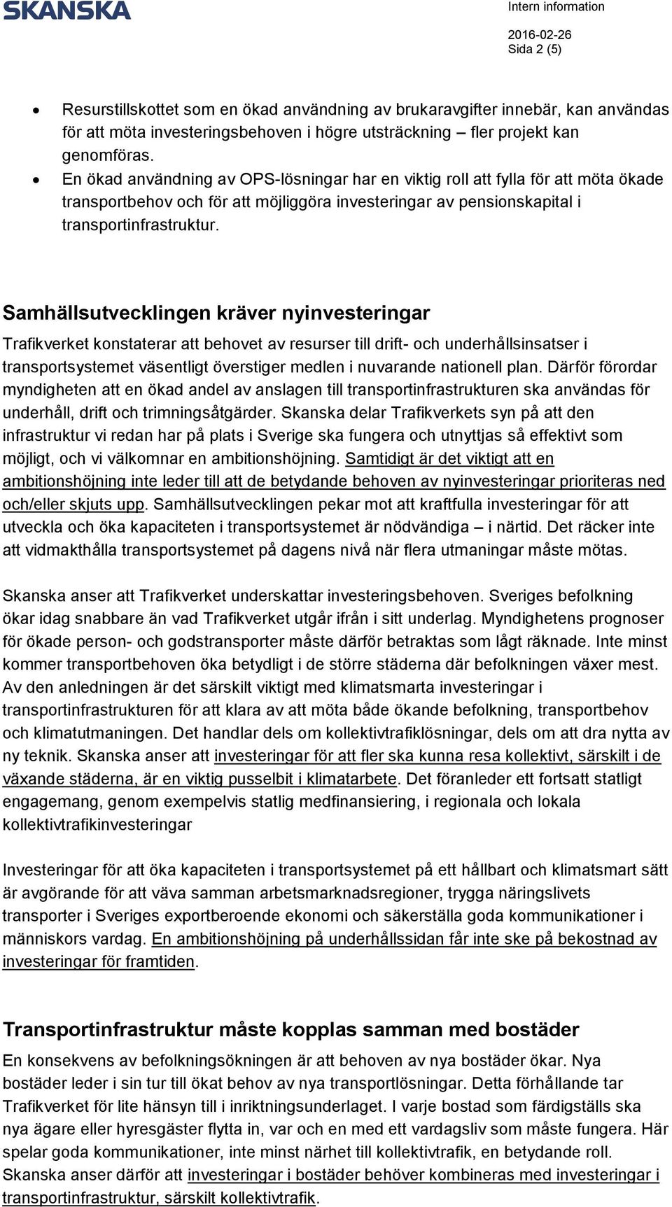 Samhällsutvecklingen kräver nyinvesteringar Trafikverket konstaterar att behovet av resurser till drift- och underhållsinsatser i transportsystemet väsentligt överstiger medlen i nuvarande nationell