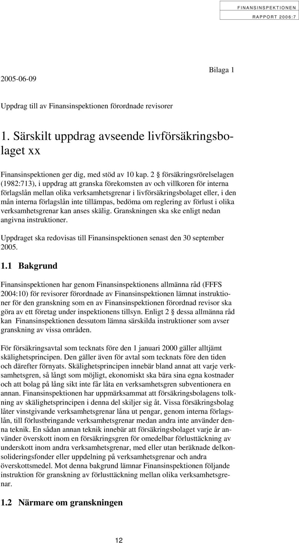 förlagslån inte tillämpas, bedöma om reglering av förlust i olika verksamhetsgrenar kan anses skälig. Granskningen ska ske enligt nedan angivna instruktioner.