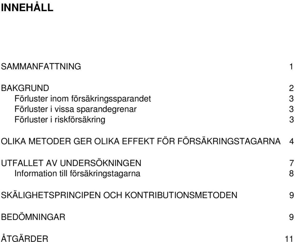 OLIKA EFFEKT FÖR FÖRSÄKRINGSTAGARNA 4 UTFALLET AV UNDERSÖKNINGEN 7 Information till