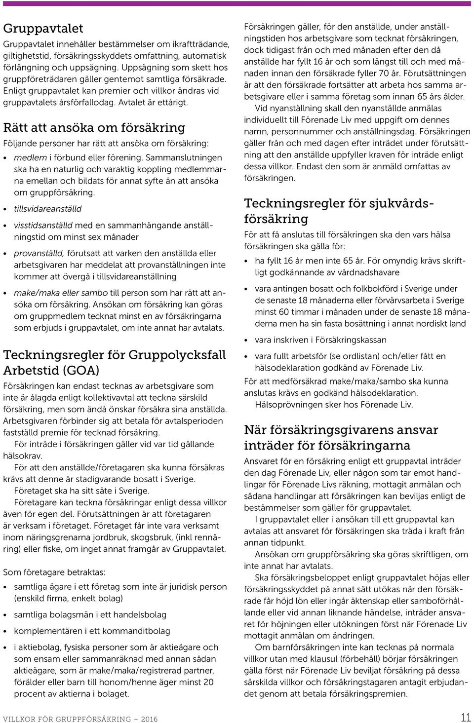 Rätt att ansöka om försäkring Följande personer har rätt att ansöka om försäkring: medlem i förbund eller förening.