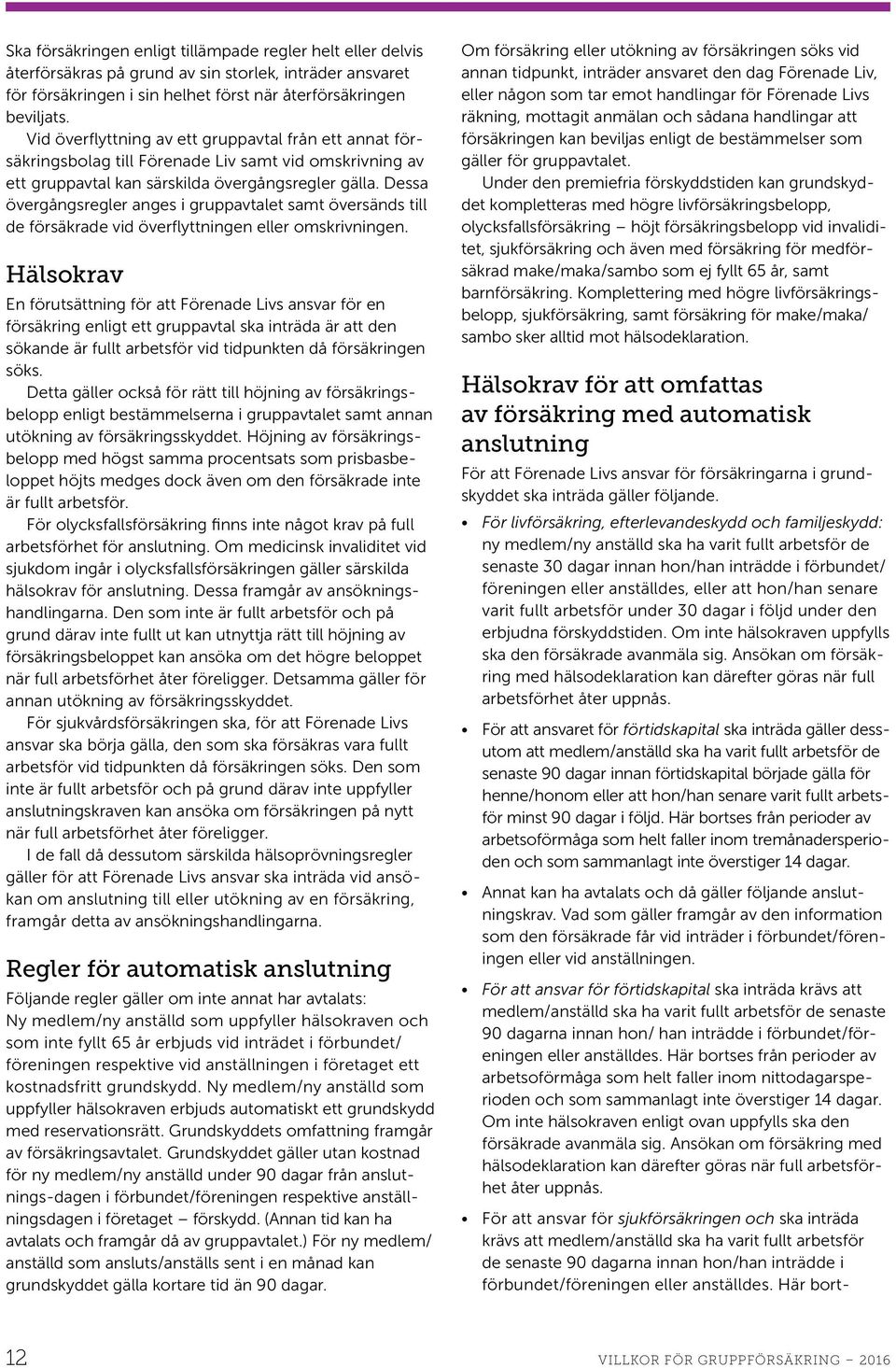 Dessa övergångsregler anges i gruppavtalet samt översänds till de försäkrade vid överflyttningen eller omskrivningen.