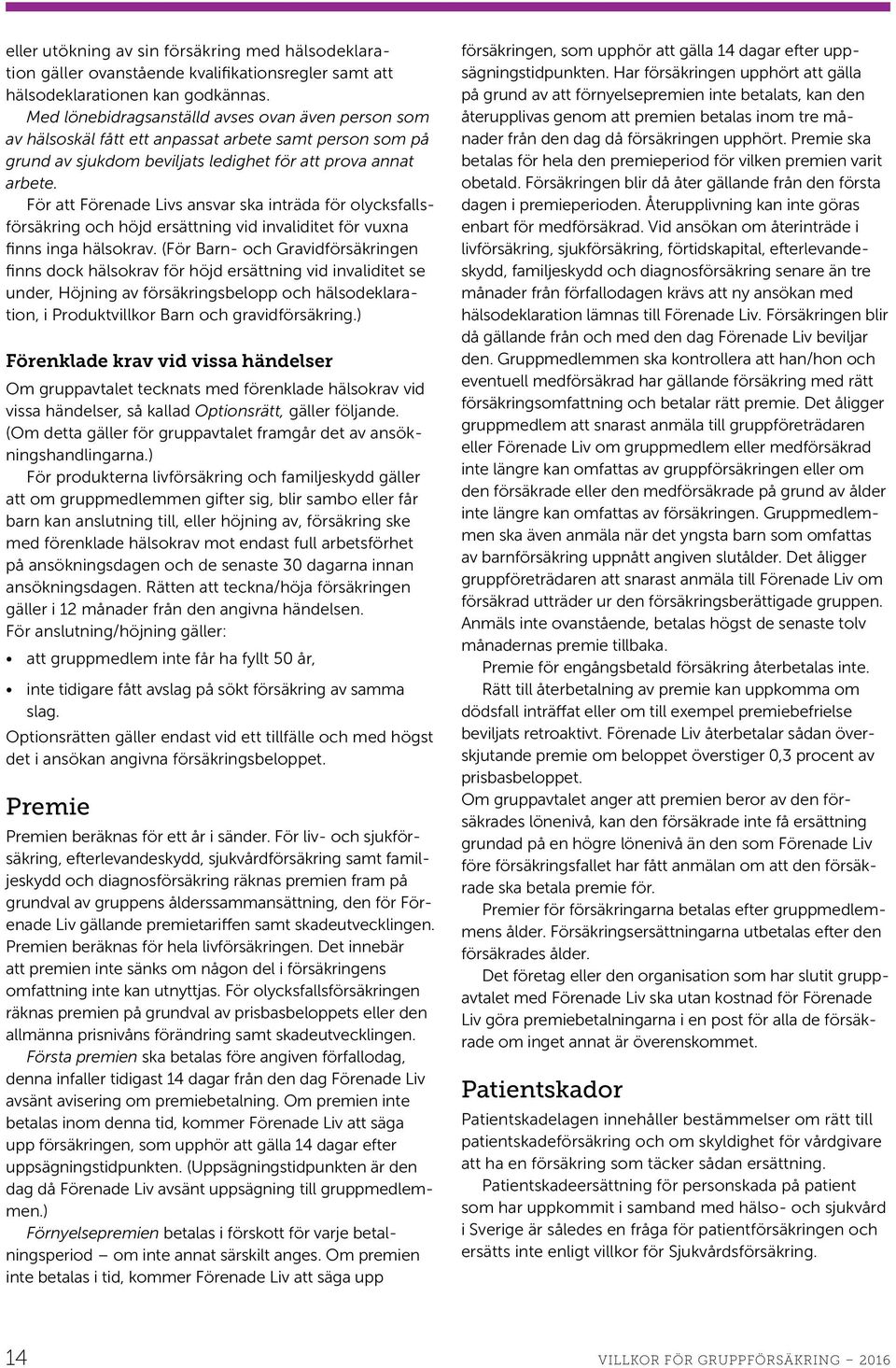 För att Förenade Livs ansvar ska inträda för olycksfallsförsäkring och höjd ersättning vid invaliditet för vuxna finns inga hälsokrav.