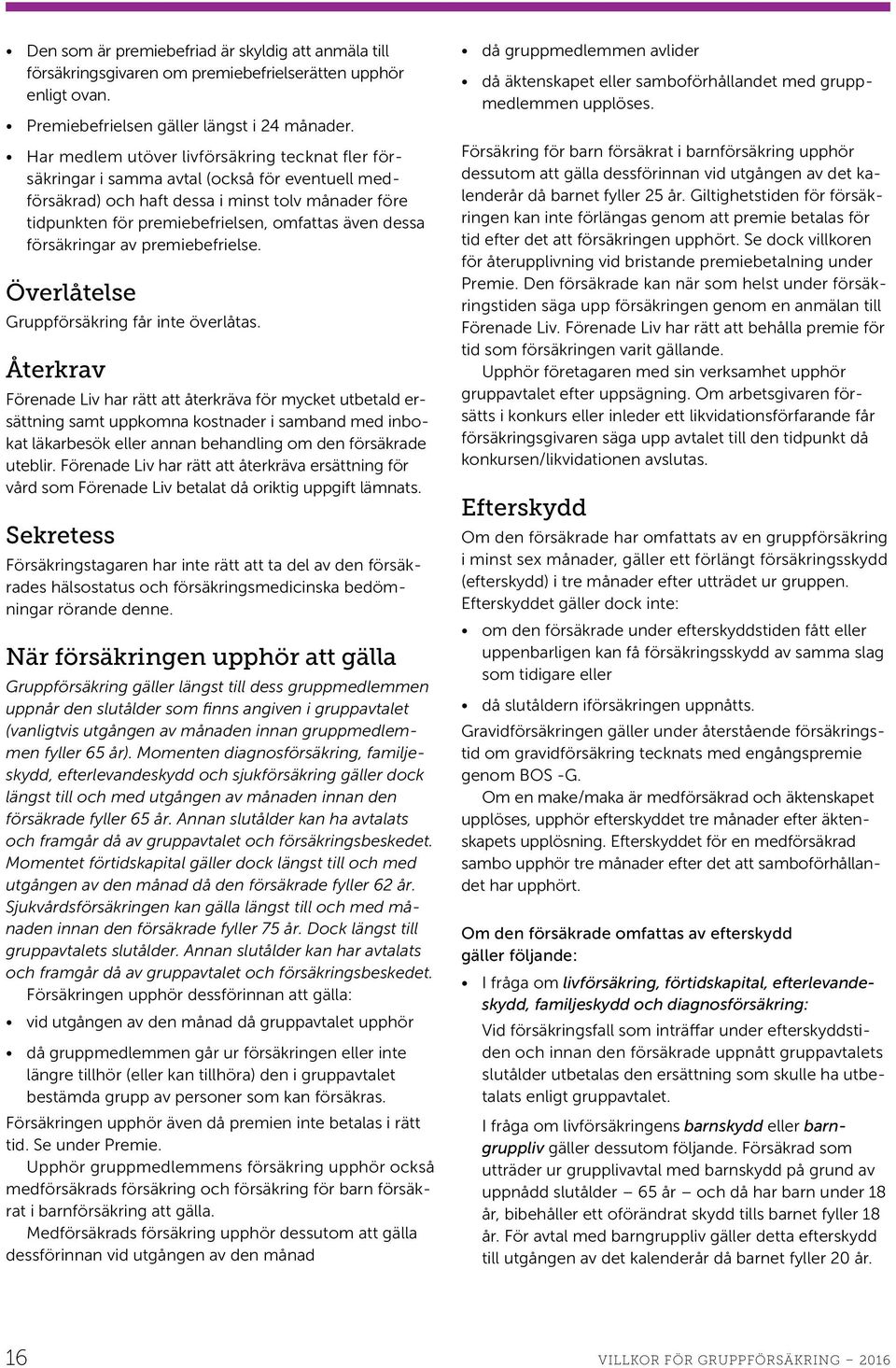 dessa försäkringar av premiebefrielse. Överlåtelse Gruppförsäkring får inte överlåtas.