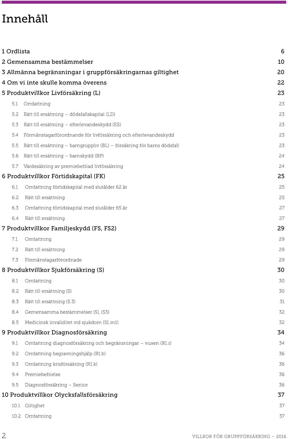 5 Rätt till ersättning barngruppliv (BL) försäkring för barns dödsfall 23 5.6 Rätt till ersättning barnskydd (BP) 24 5.