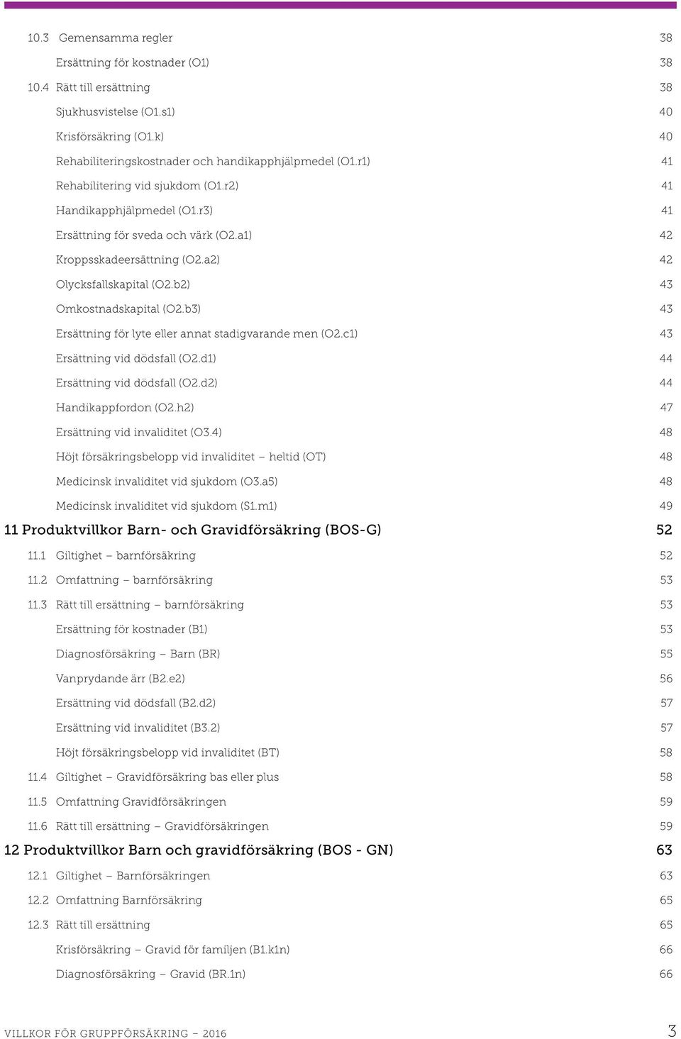 b2) 43 Omkostnadskapital (O2.b3) 43 Ersättning för lyte eller annat stadigvarande men (O2.c1) 43 Ersättning vid dödsfall (O2.d1) 44 Ersättning vid dödsfall (O2.d2) 44 Handikappfordon (O2.