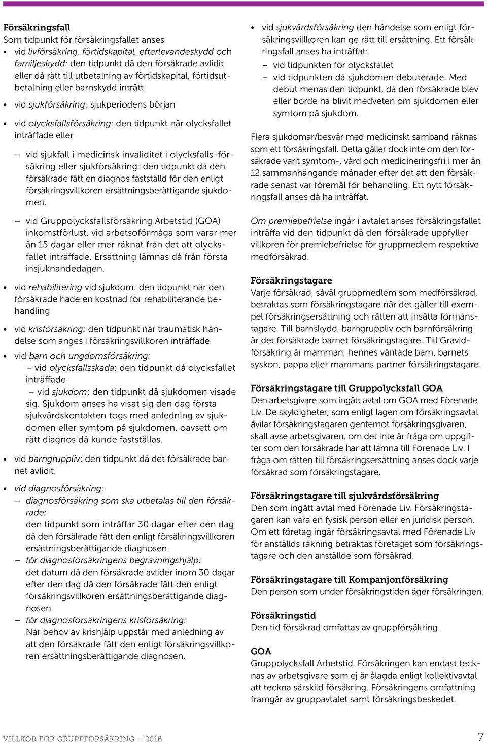 medicinsk invaliditet i olycksfalls-försäkring eller sjukförsäkring: den tidpunkt då den försäkrade fått en diagnos fastställd för den enligt försäkringsvillkoren ersättningsberättigande sjukdomen.