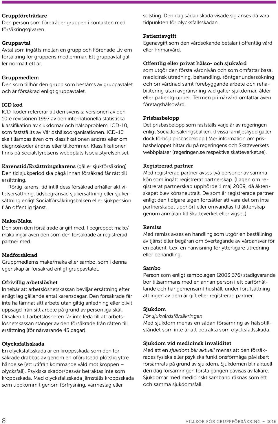 ICD kod ICD-koder refererar till den svenska versionen av den 10:e revisionen 1997 av den internationella statistiska klassi fikation av sjukdomar och hälsoproblem, ICD-10, som fastställts av
