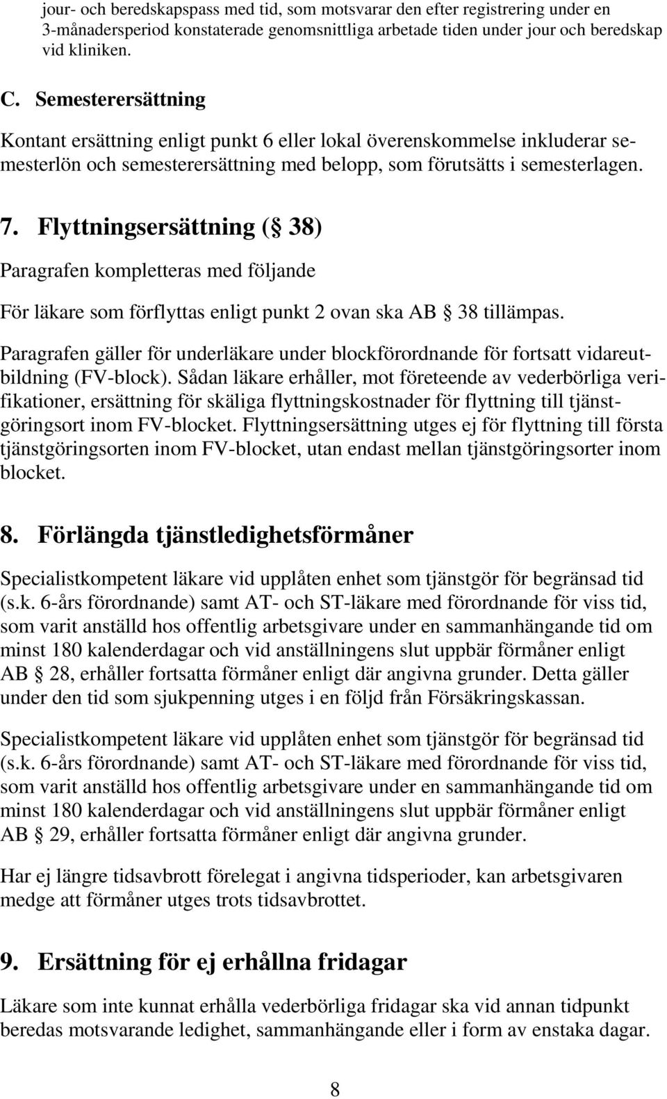 Flyttningsersättning ( 38) Paragrafen kompletteras med följande För läkare som förflyttas enligt punkt 2 ovan ska AB 38 tillämpas.