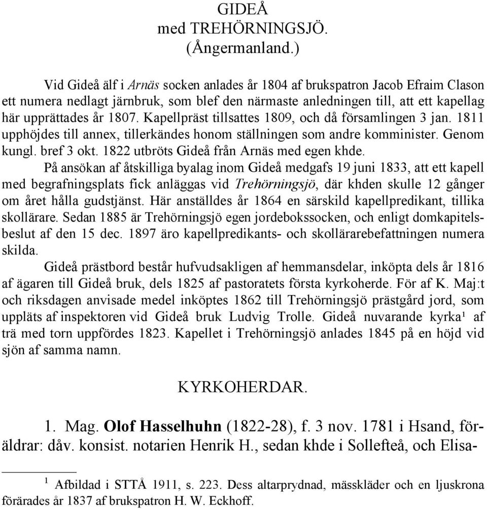 Kapellpräst tillsattes 1809, och då församlingen 3 jan. 1811 upphöjdes till annex, tillerkändes honom ställningen som andre komminister. Genom kungl. bref 3 okt.