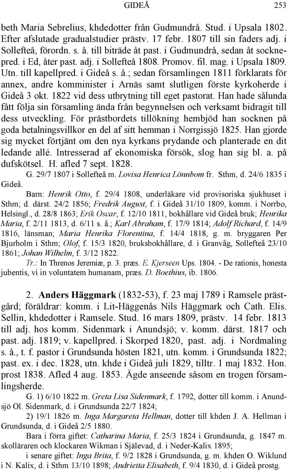 1822 vid dess utbrytning till eget pastorat. Han hade sålunda fått följa sin församling ända från begynnelsen och verksamt bidragit till dess utveckling.