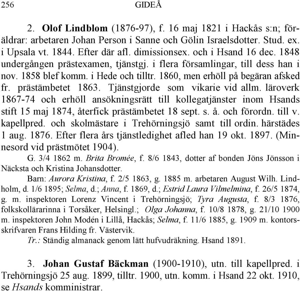 Tjänstgjorde som vikarie vid allm. läroverk 1867-74 och erhöll ansökningsrätt till kollegatjänster inom Hsands stift 15 maj 1874, återfick prästämbetet 18 sept. s. å. och förordn. till v. kapellpred.