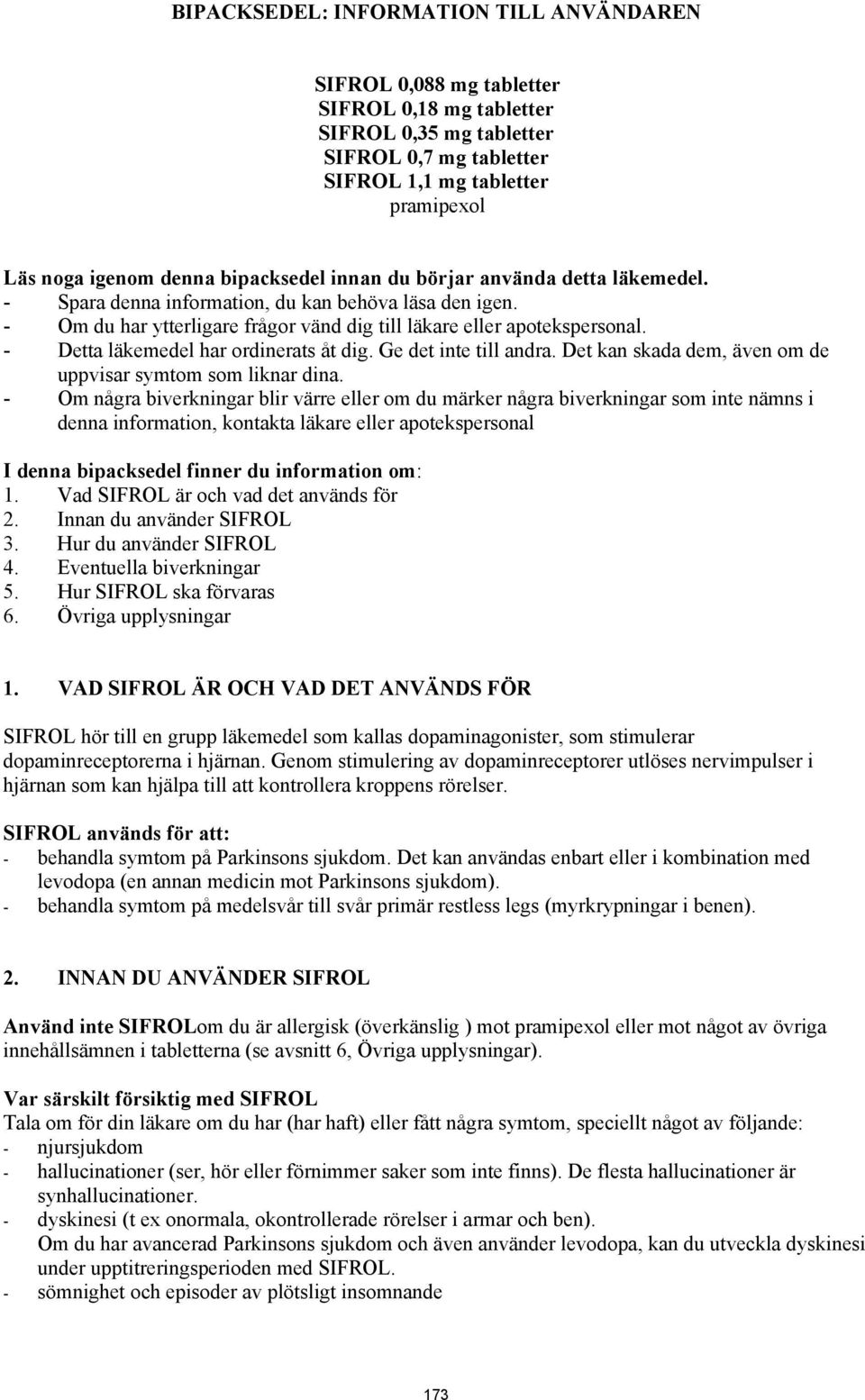 - Detta läkemedel har ordinerats åt dig. Ge det inte till andra. Det kan skada dem, även om de uppvisar symtom som liknar dina.