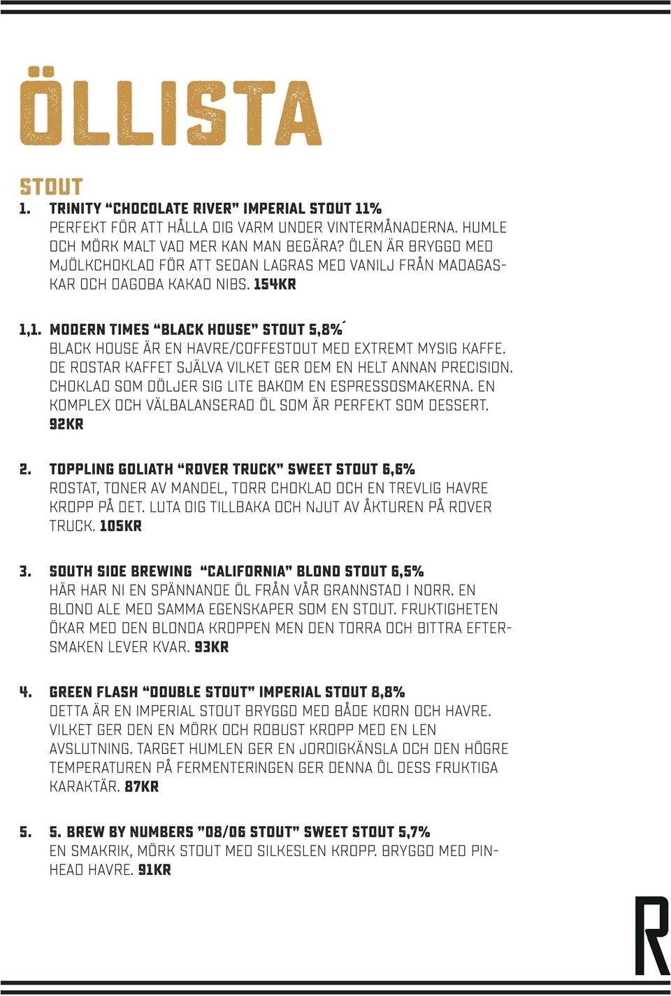 Modern Times Black House stout 5,8% Black House är en havre/coffestout med extremt mysig kaffe. De rostar kaffet själva vilket ger dem en helt annan precision.