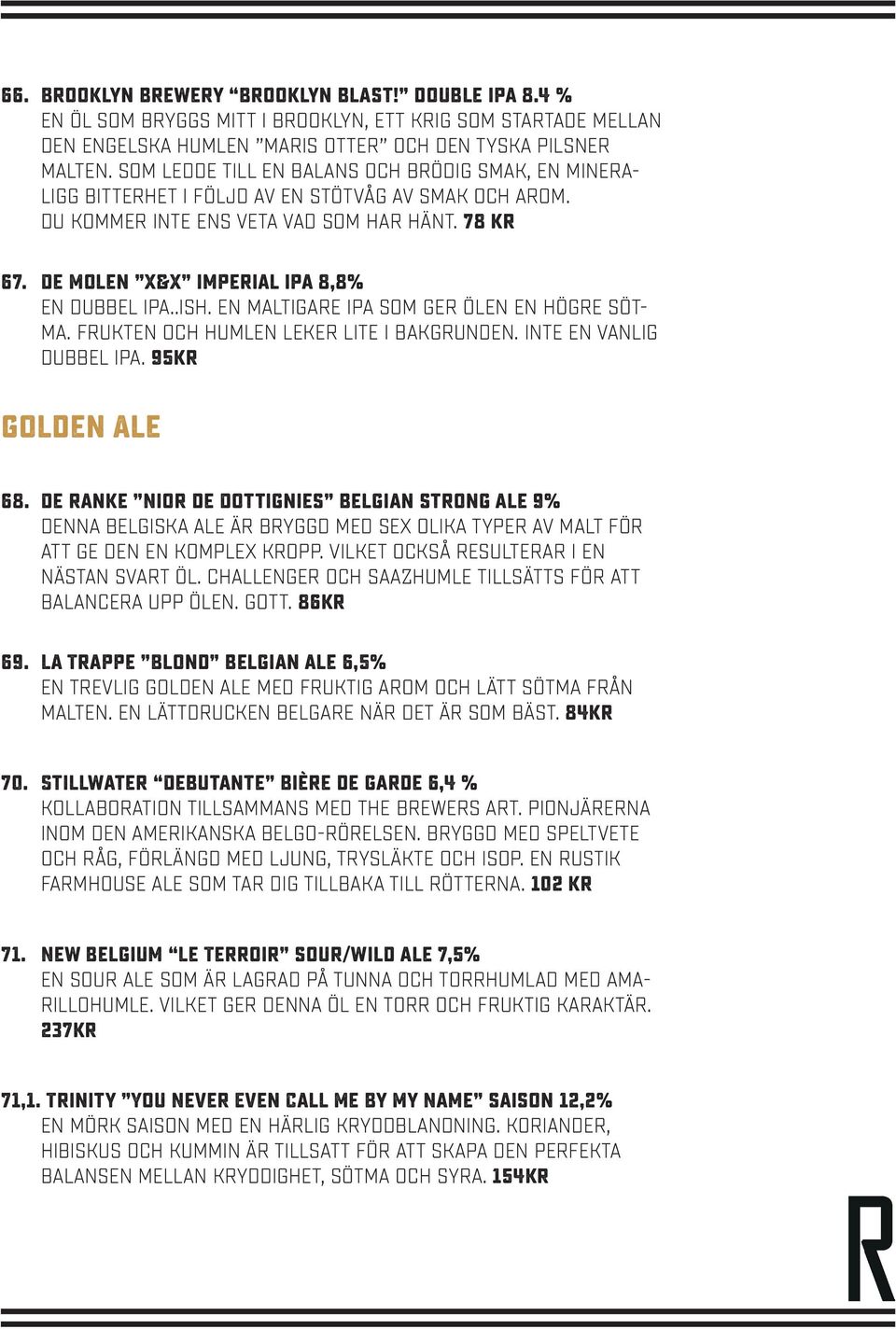 De Molen X&X imperial ipa 8,8% En dubbel ipa..ish. En maltigare ipa som ger ölen en högre sötma. Frukten och humlen leker lite i bakgrunden. Inte en vanlig dubbel ipa. 95kr Golden Ale 68.