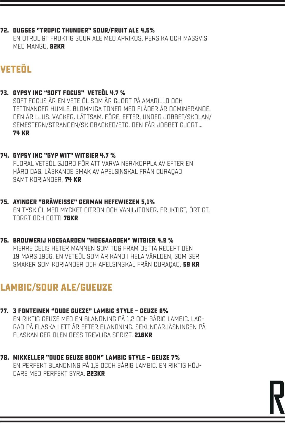 Före, efter, under jobbet/skolan/ semestern/stranden/skidbacked/etc. Den får jobbet gjort 74 kr 74. Gypsy inc Gyp wit witbier 4.7 % Floral veteöl gjord för att varva ner/koppla av efter en hård dag.