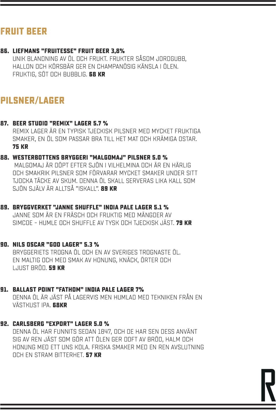 Westerbottens Bryggeri Malgomaj pilsner 5.0 % Malgomaj är döpt efter sjön i Vilhelmina och är en härlig och smakrik pilsner som förvarar mycket smaker under sitt tjocka täcke av skum.