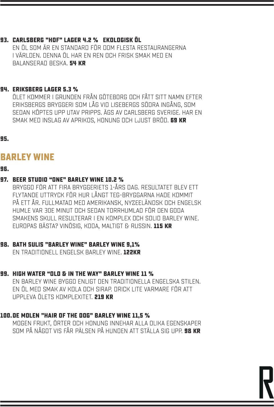 Har en smak med inslag av aprikos, honung och ljust bröd. 69 kr 95. Barley wine 96. 97. Beer studio One barley wine 10.2 % Bryggd för att fira bryggeriets 1-års dag.