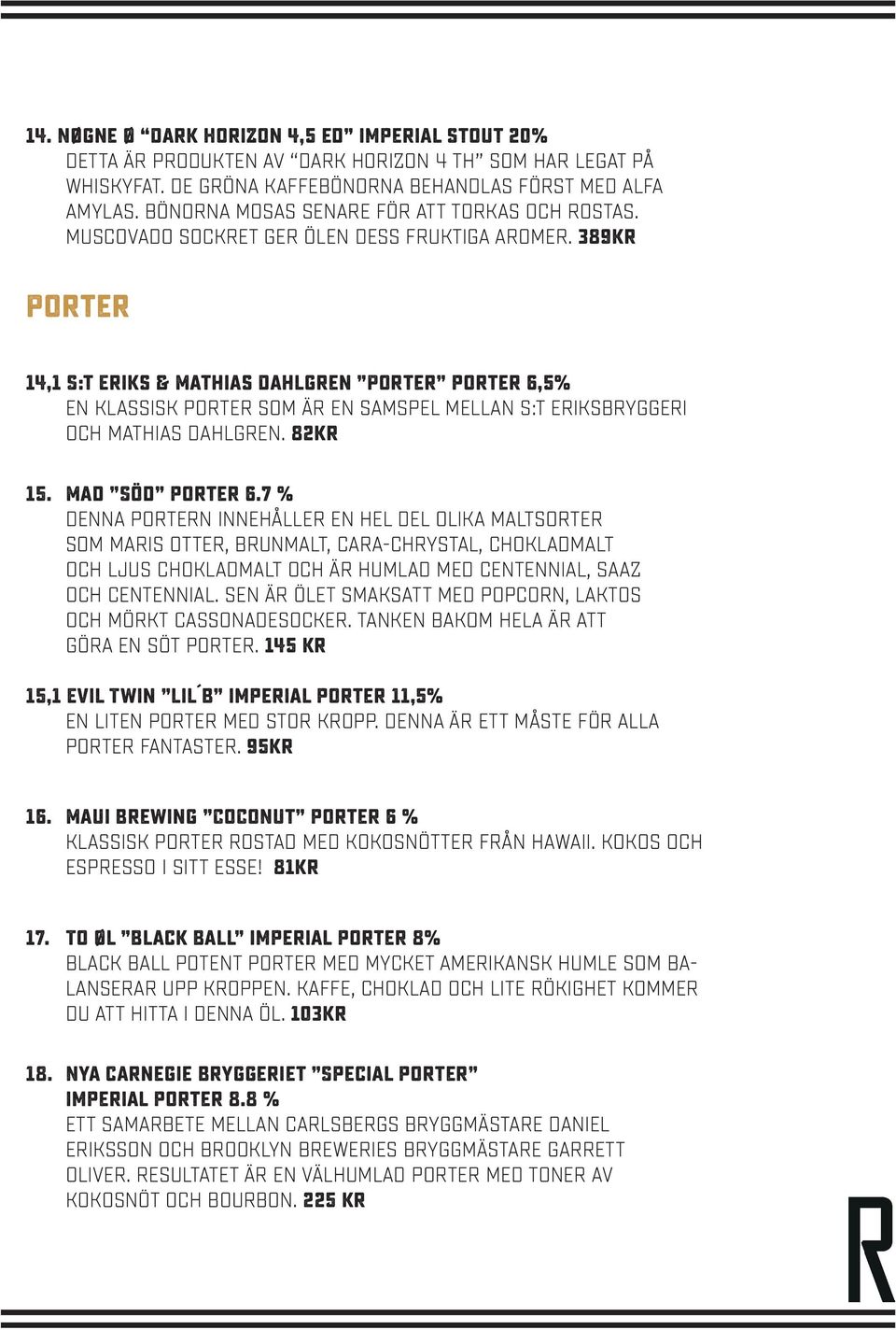 389kr Porter 14,1 S:t Eriks & Mathias Dahlgren Porter porter 6,5% En klassisk porter som är en samspel mellan S:t Eriksbryggeri och Mathias Dahlgren. 82kr 15. Mad Söd porter 6.